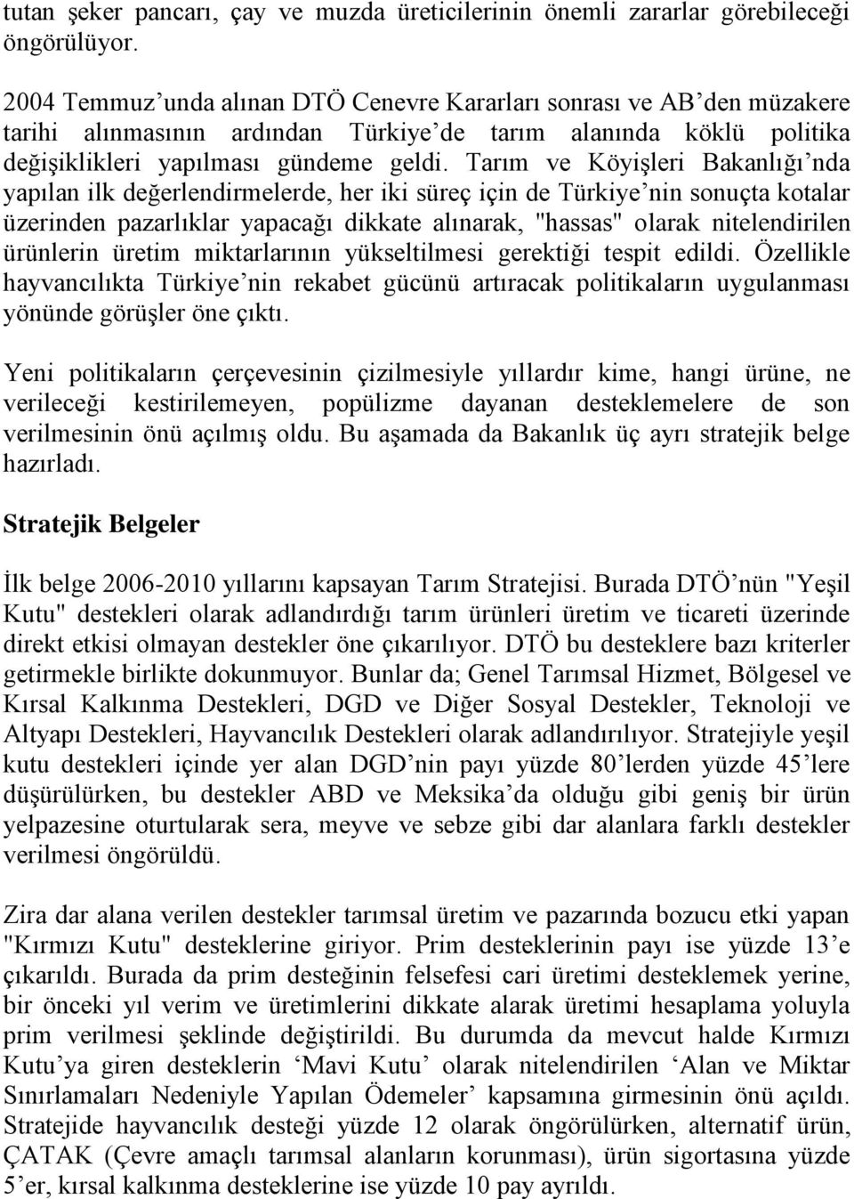 Tarım ve Köyişleri Bakanlığı nda yapılan ilk değerlendirmelerde, her iki süreç için de Türkiye nin sonuçta kotalar üzerinden pazarlıklar yapacağı dikkate alınarak, "hassas" olarak nitelendirilen