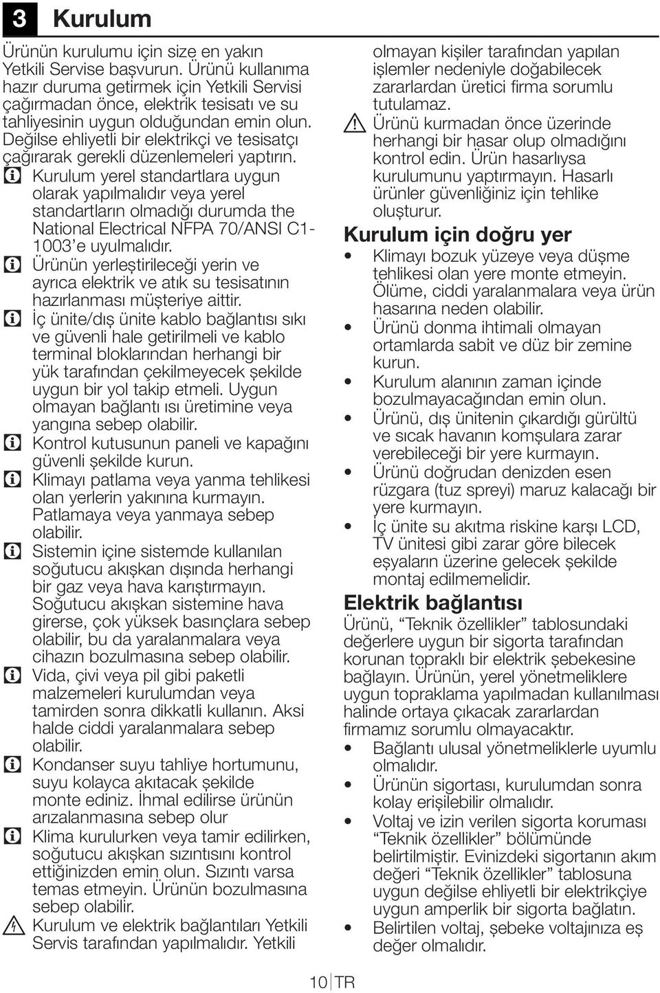 Değilse ehliyetli bir elektrikçi ve tesisatçı çağırarak gerekli düzenlemeleri yaptırın.