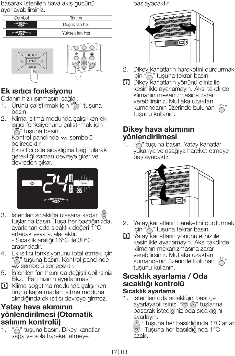 Ek ısıtıcı oda sıcaklığına bağlı olarak gerektiği zaman devreye girer ve devreden çıkar. 2. Dikey kanatların hareketini durdurmak için tuşuna tekrar basın.