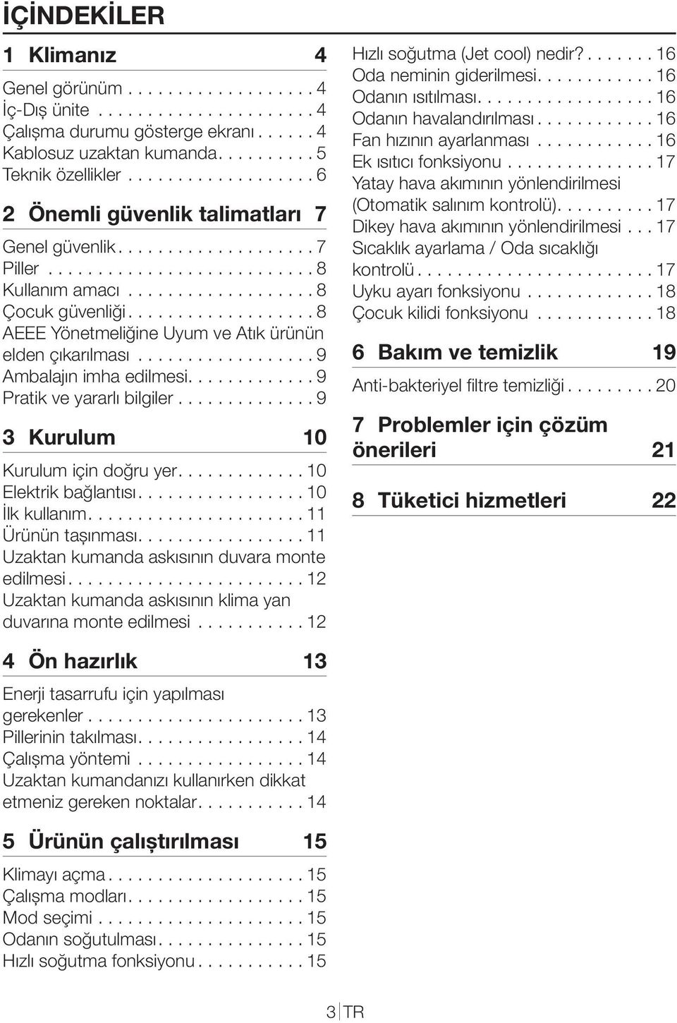 ................. 8 AEEE Yönetmeliğine Uyum ve Atık ürünün elden çıkarılması.................. 9 Ambalajın imha edilmesi............ 9 Pratik ve yararlı bilgiler.