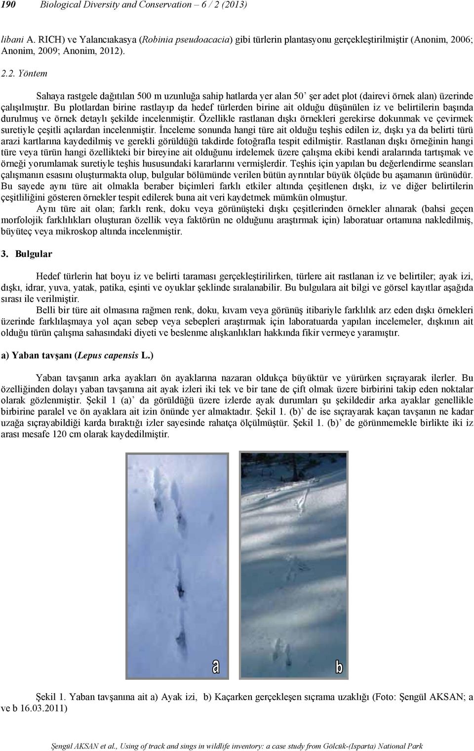 06; Anonim, 2009; Anonim, 2012). 2.2. Yöntem Sahaya rastgele dağıtılan 500 m uzunluğa sahip hatlarda yer alan 50 şer adet plot (dairevi örnek alan) üzerinde çalışılmıştır.