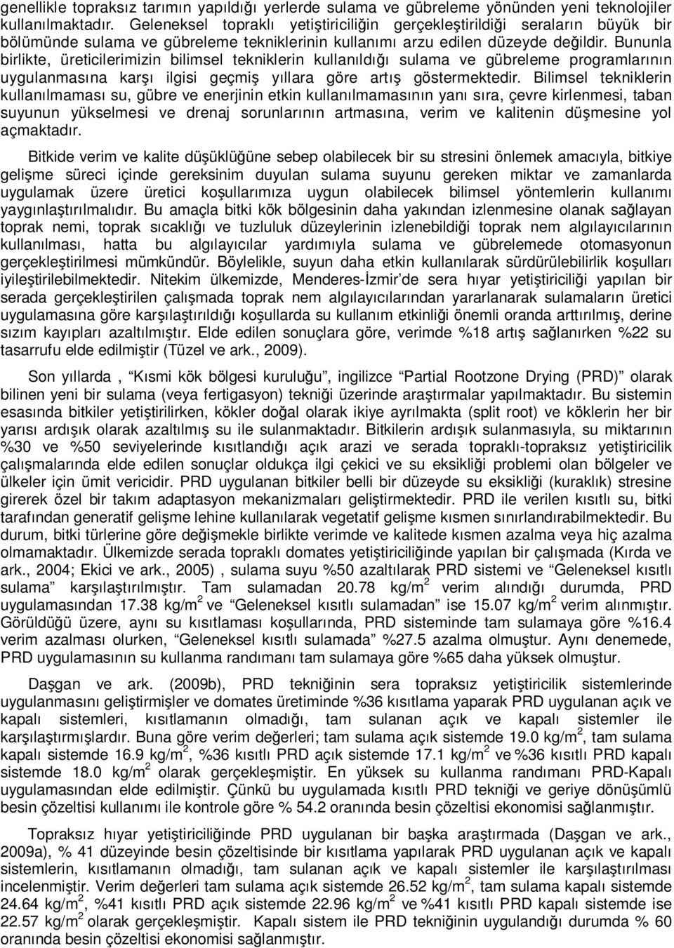 Bununla birlikte, üreticilerimizin bilimsel tekniklerin kullanıldığı sulama ve gübreleme programlarının uygulanmasına karşı ilgisi geçmiş yıllara göre artış göstermektedir.