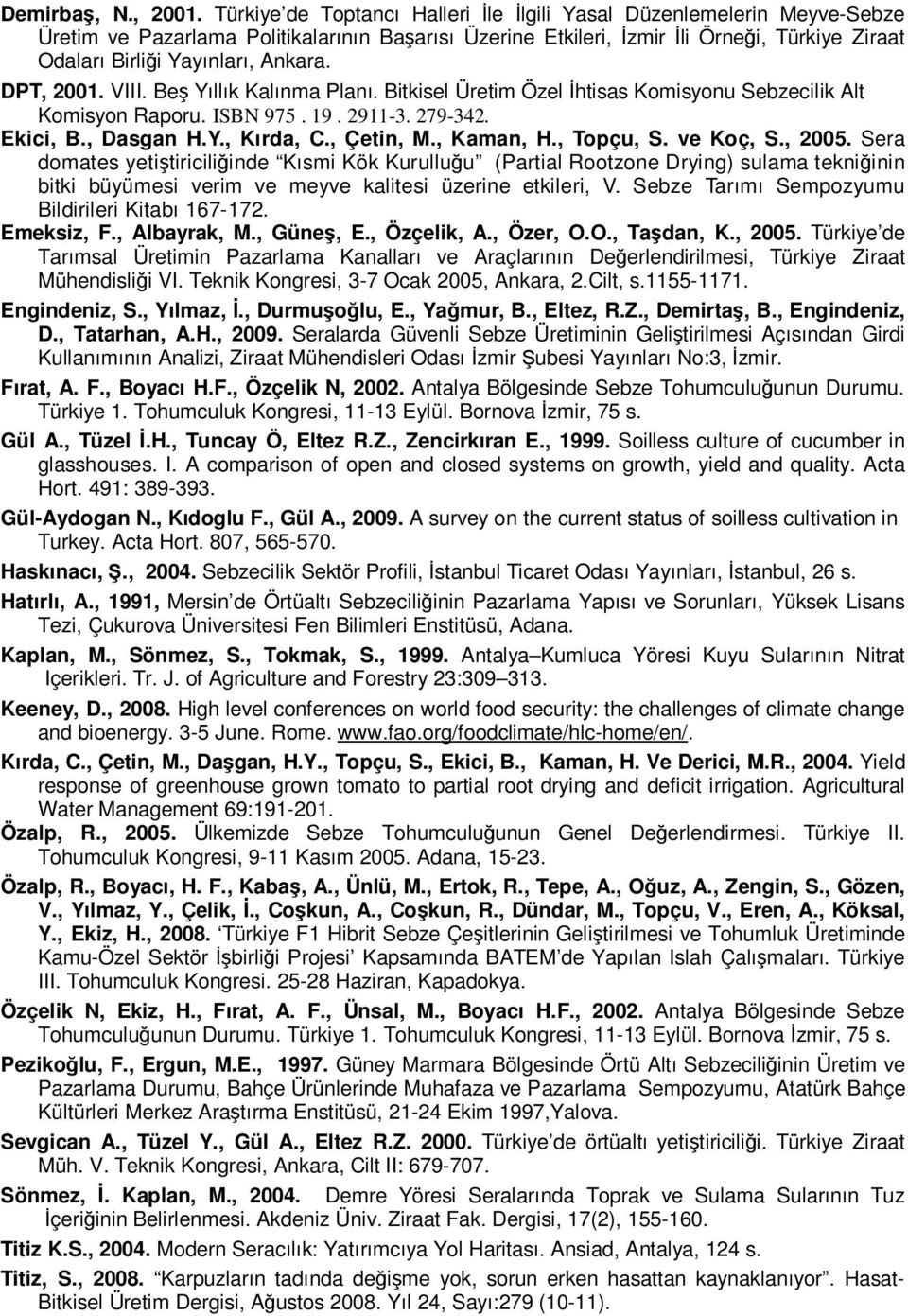 Ankara. DPT, 200. VIII. Beş Yıllık Kalınma Planı. Bitkisel Üretim Özel İhtisas Komisyonu Sebzecilik Alt Komisyon Raporu. ISBN 975. 9. 29-3. 279-342. Ekici, B., Dasgan H.Y., Kırda, C., Çetin, M.