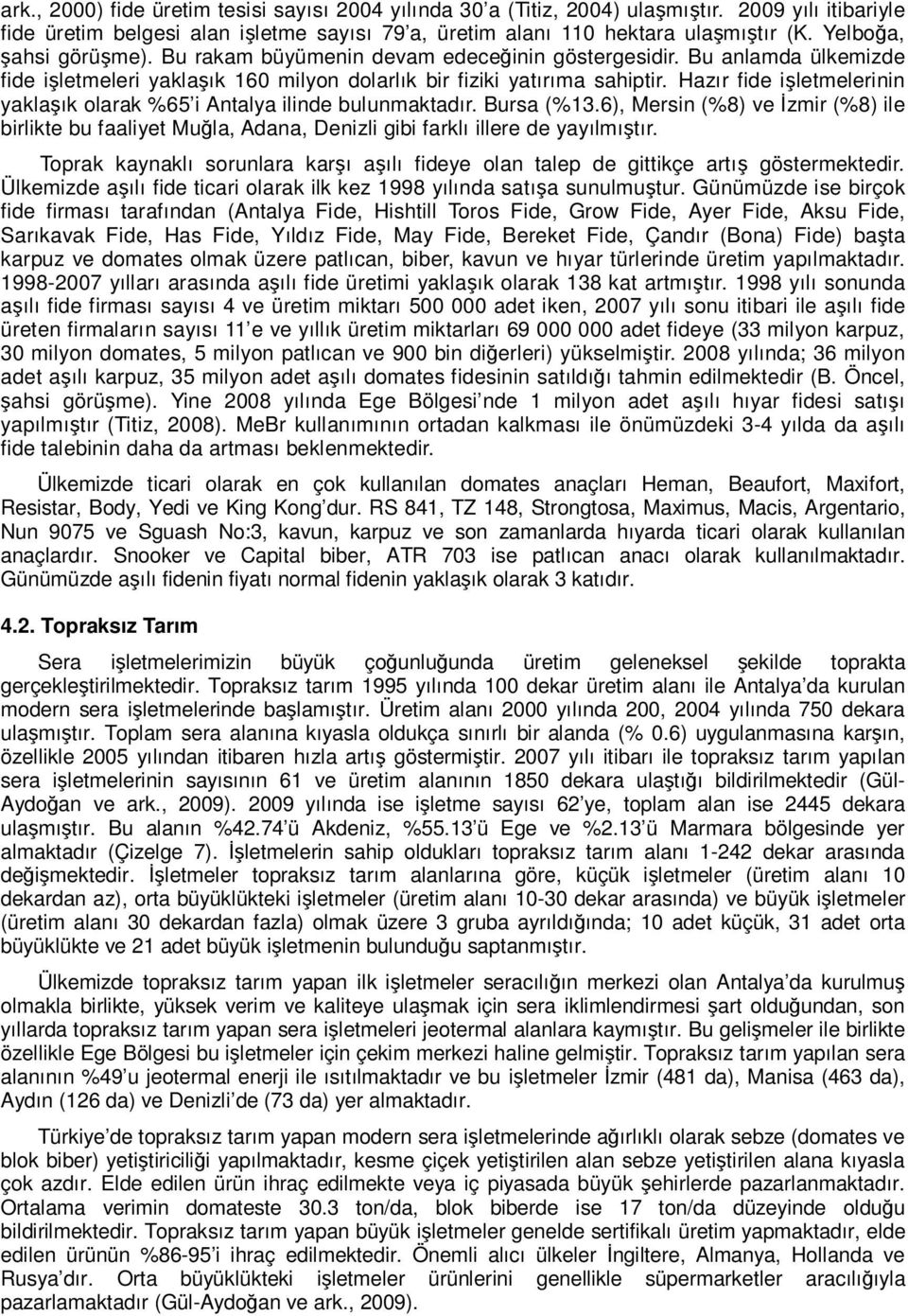 Hazır fide işletmelerinin yaklaşık olarak %65 i Antalya ilinde bulunmaktadır. Bursa (%3.6), Mersin (%8) ve İzmir (%8) ile birlikte bu faaliyet Muğla, Adana, Denizli gibi farklı illere de yayılmıştır.