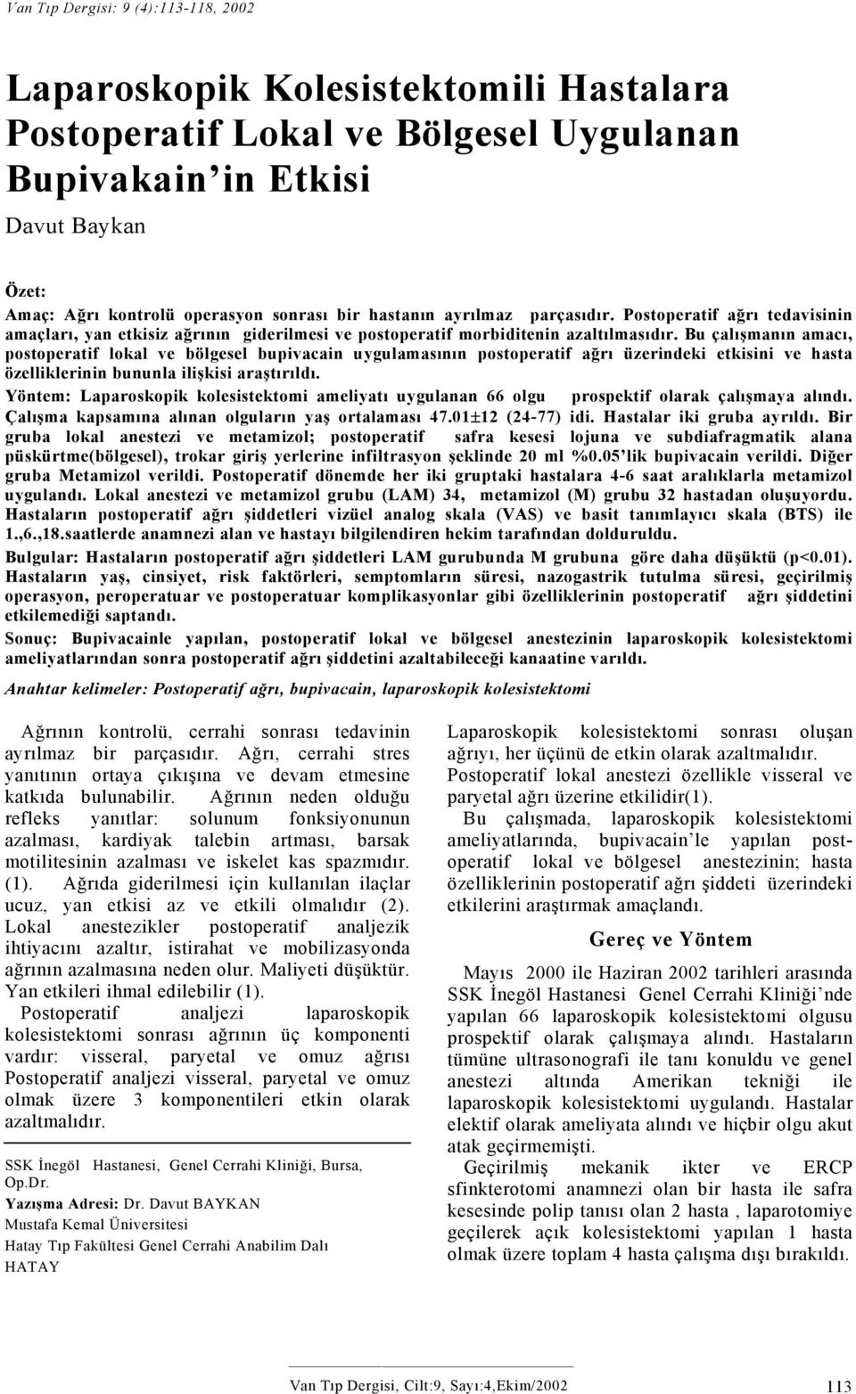 Postoperatif ağrı tedavisinin amaçları, yan etkisiz ağrının giderilmesi ve postoperatif morbiditenin azaltılmasıdır.