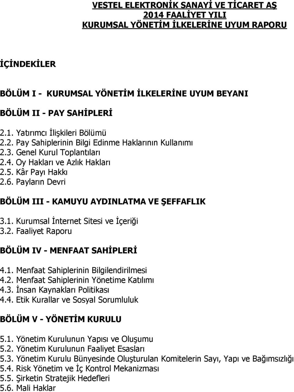 Payların Devri BÖLÜM III - KAMUYU AYDINLATMA VE ŞEFFAFLIK 3.1. Kurumsal İnternet Sitesi ve İçeriği 3.2. Faaliyet Raporu BÖLÜM IV - MENFAAT SAHİPLERİ 4.1. Menfaat Sahiplerinin Bilgilendirilmesi 4.2. Menfaat Sahiplerinin Yönetime Katılımı 4.