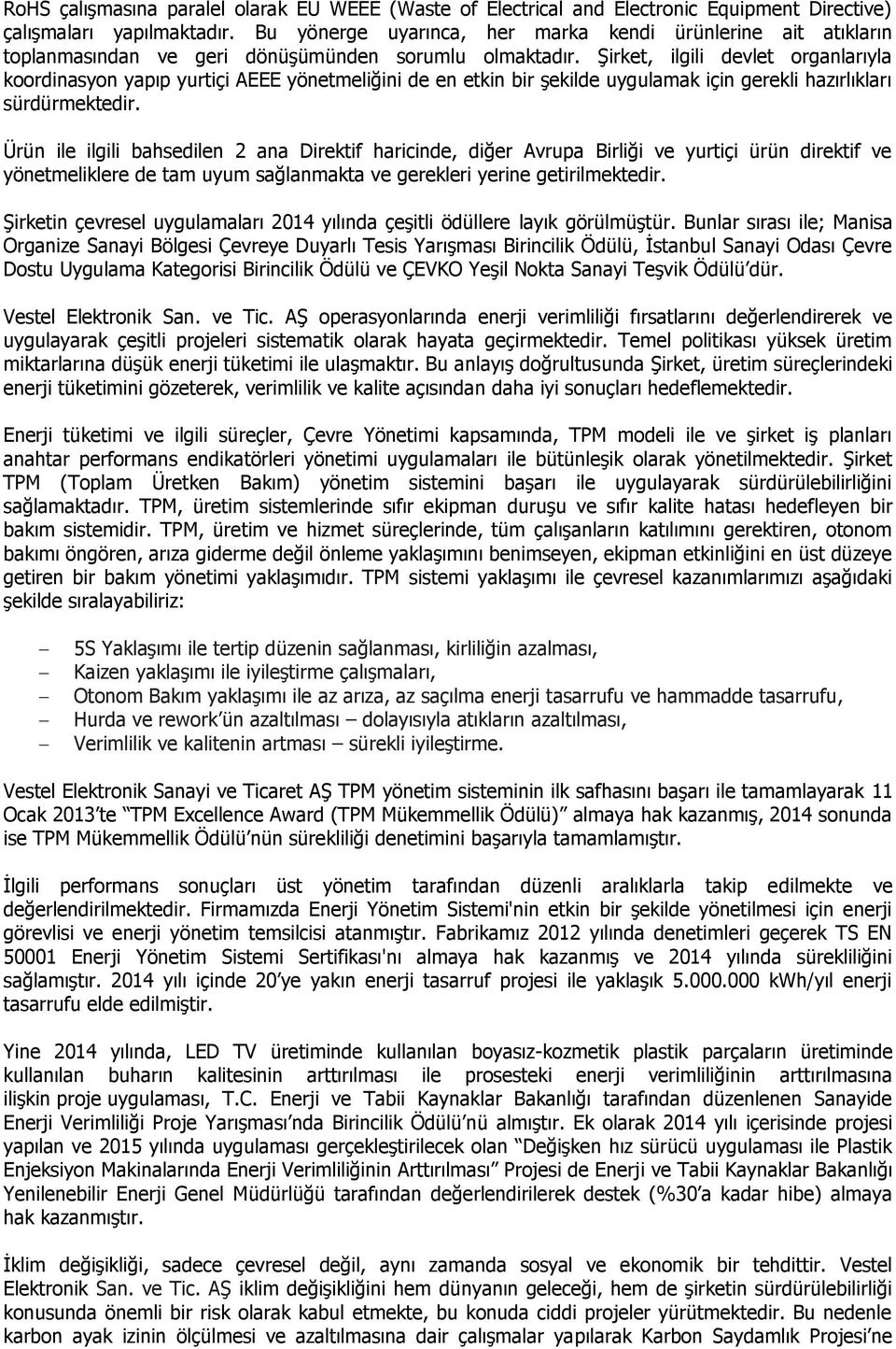 Şirket, ilgili devlet organlarıyla koordinasyon yapıp yurtiçi AEEE yönetmeliğini de en etkin bir şekilde uygulamak için gerekli hazırlıkları sürdürmektedir.