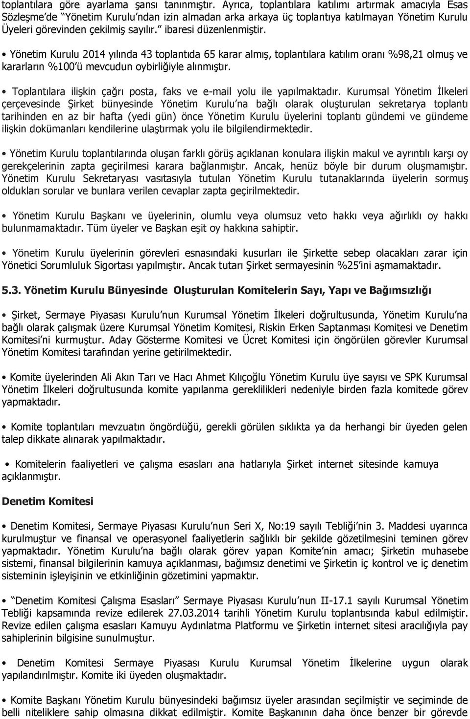 ibaresi düzenlenmiştir. Yönetim Kurulu 2014 yılında 43 toplantıda 65 karar almış, toplantılara katılım oranı %98,21 olmuş ve kararların %100 ü mevcudun oybirliğiyle alınmıştır.