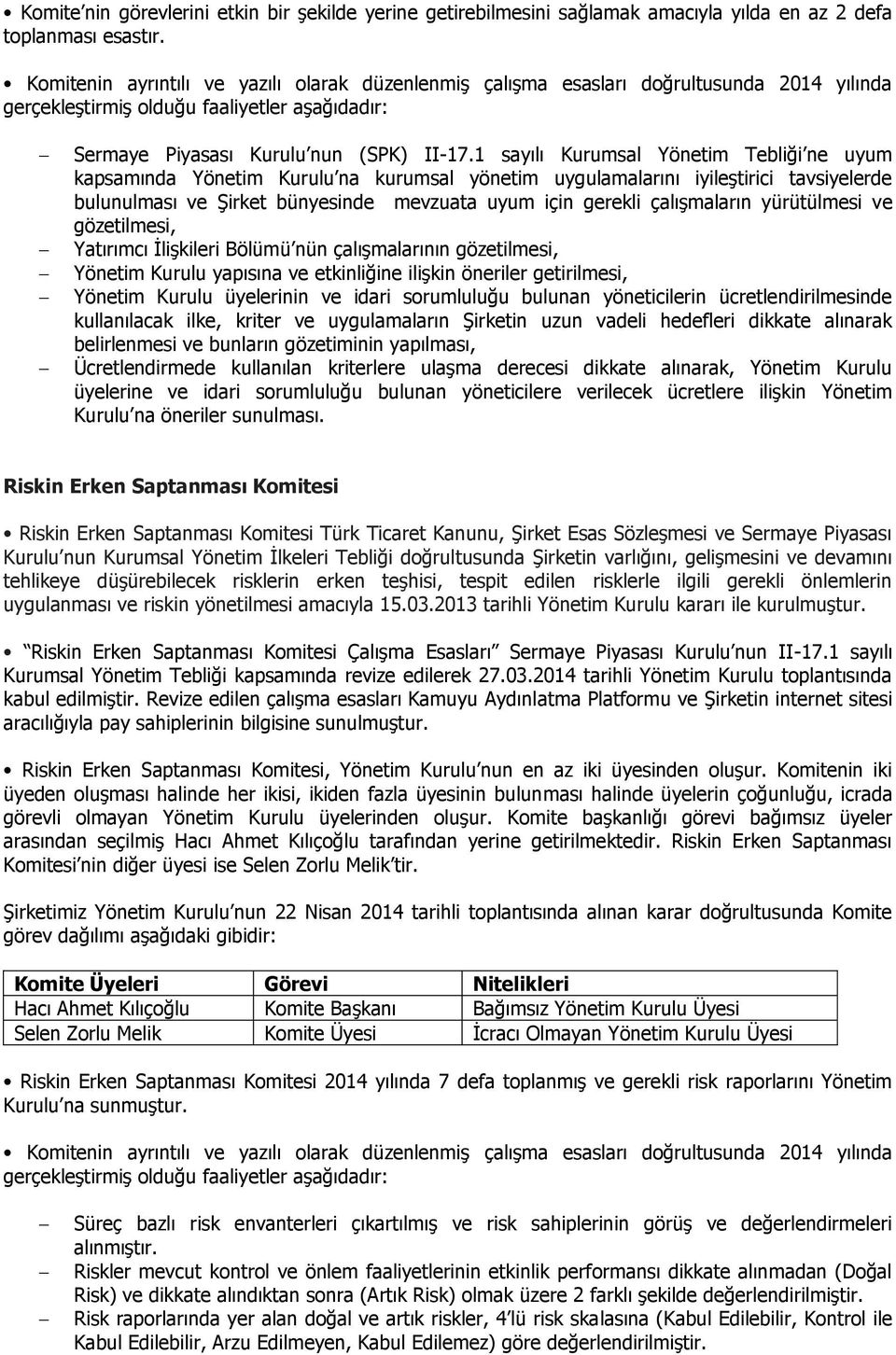 1 sayılı Kurumsal Yönetim Tebliği ne uyum kapsamında Yönetim Kurulu na kurumsal yönetim uygulamalarını iyileştirici tavsiyelerde bulunulması ve Şirket bünyesinde mevzuata uyum için gerekli