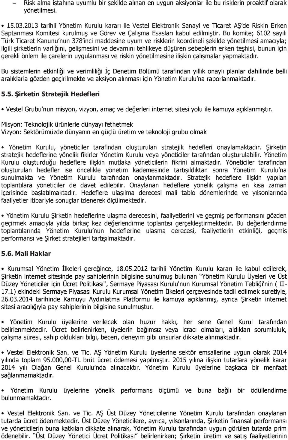 Bu komite; 6102 sayılı Türk Ticaret Kanunu nun 378 inci maddesine uyum ve risklerin koordineli şekilde yönetilmesi amacıyla; ilgili şirketlerin varlığını, gelişmesini ve devamını tehlikeye düşüren