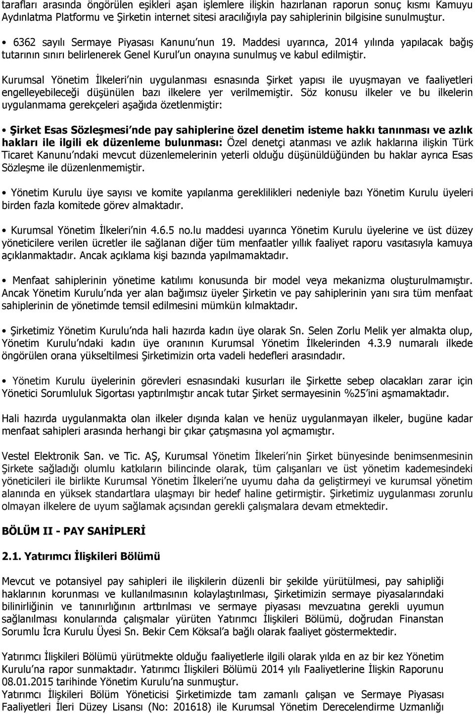 Kurumsal Yönetim İlkeleri nin uygulanması esnasında Şirket yapısı ile uyuşmayan ve faaliyetleri engelleyebileceği düşünülen bazı ilkelere yer verilmemiştir.