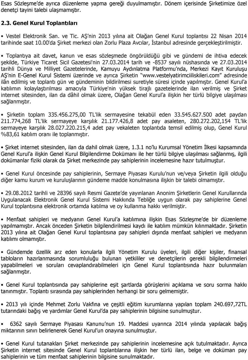 Toplantıya ait davet, kanun ve esas sözleşmede öngörüldüğü gibi ve gündemi de ihtiva edecek şekilde, Türkiye Ticaret Sicil Gazetesi'nin 27.03.