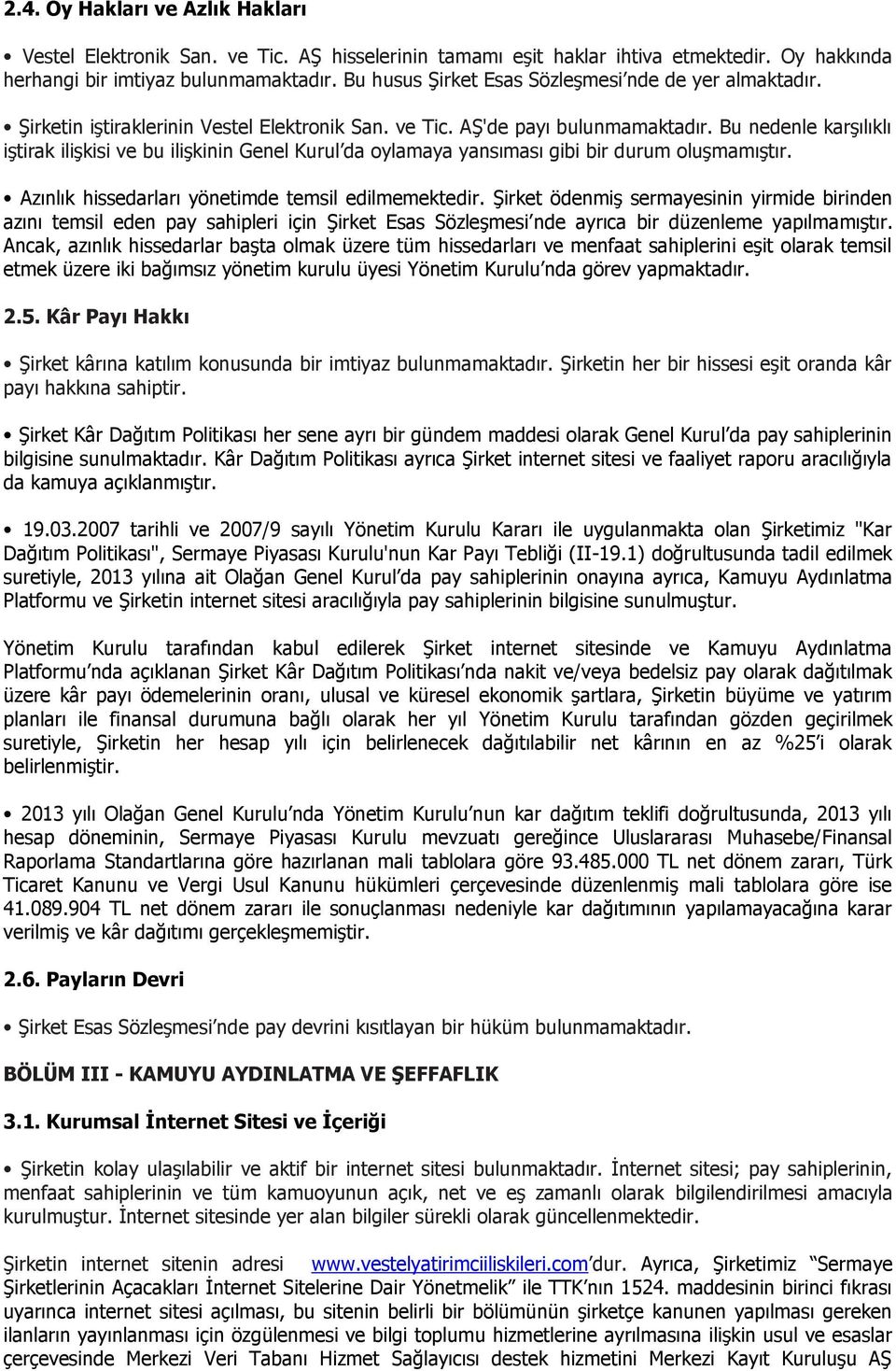 Bu nedenle karşılıklı iştirak ilişkisi ve bu ilişkinin Genel Kurul da oylamaya yansıması gibi bir durum oluşmamıştır. Azınlık hissedarları yönetimde temsil edilmemektedir.