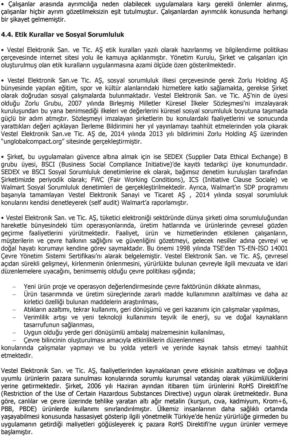 AŞ etik kuralları yazılı olarak hazırlanmış ve bilgilendirme politikası çerçevesinde internet sitesi yolu ile kamuya açıklanmıştır.