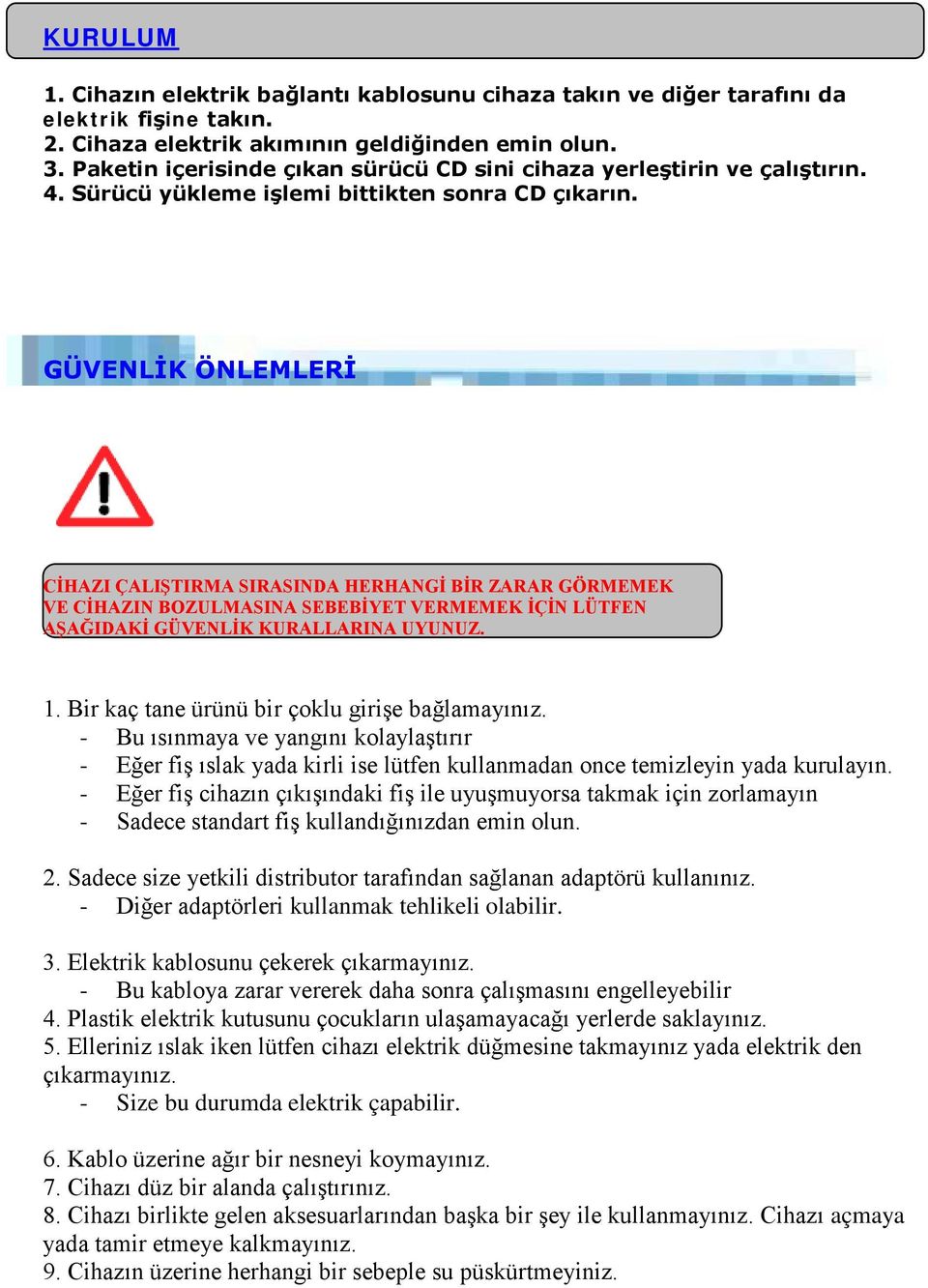 GÜVENLİK ÖNLEMLERİ CİHAZI ÇALIŞTIRMA SIRASINDA HERHANGİ BİR ZARAR GÖRMEMEK VE CİHAZIN BOZULMASINA SEBEBİYET VERMEMEK İÇİN LÜTFEN AŞAĞIDAKİ GÜVENLİK KURALLARINA UYUNUZ. 1.