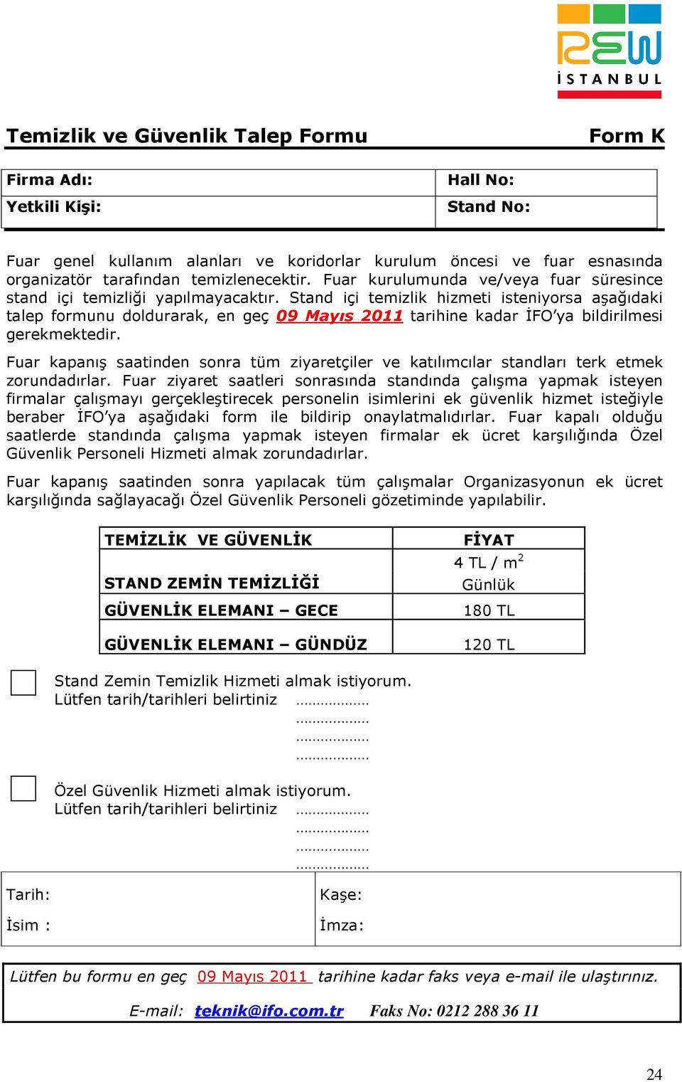 Stand içi temizlik hizmeti isteniyorsa aşağıdaki talep formunu doldurarak, en geç 09 Mayıs 2011 tarihine kadar İFO ya bildirilmesi gerekmektedir.