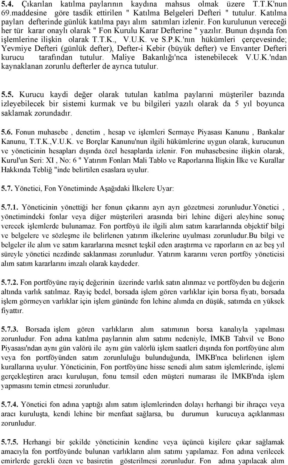 Bunun dışında fon işlemlerine ilişkin olarak T.T.K., V.U.K. ve S.P.K.'nın hükümleri çerçevesinde; Yevmiye Defteri (günlük defter), Defter-i Kebir (büyük defter) ve Envanter Defteri kurucu tarafından tutulur.