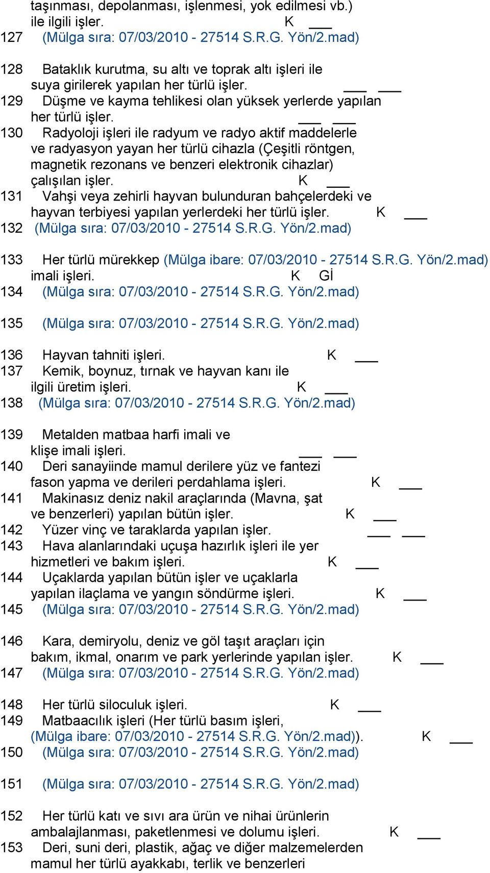 130 Radyoloji iģleri ile radyum ve radyo aktif maddelerle ve radyasyon yayan her türlü cihazla (ÇeĢitli röntgen, magnetik rezonans ve benzeri elektronik cihazlar) çalıģılan iģler.