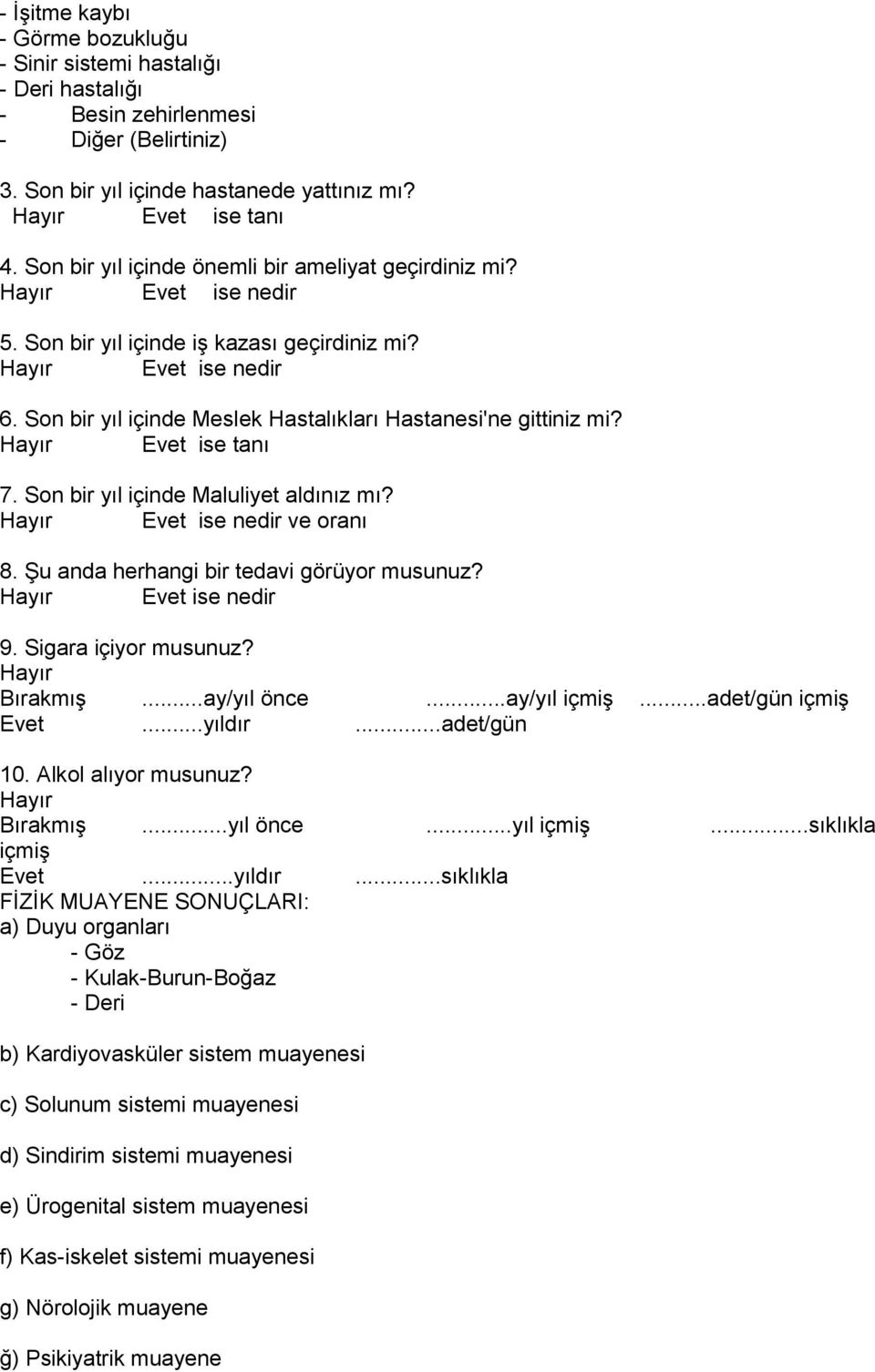 Son bir yıl içinde Meslek Hastalıkları Hastanesi'ne gittiniz mi? Hayır Evet ise tanı 7. Son bir yıl içinde Maluliyet aldınız mı? Hayır Evet ise nedir ve oranı 8.