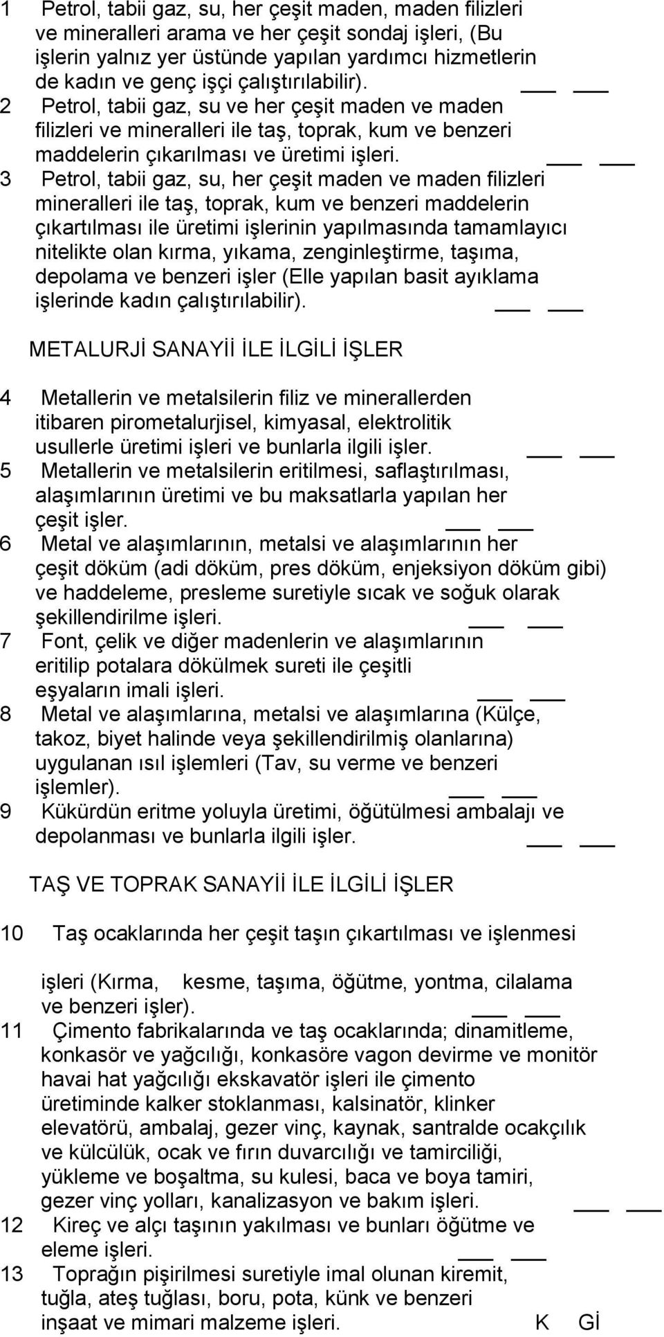 3 Petrol, tabii gaz, su, her çeģit maden ve maden filizleri mineralleri ile taģ, toprak, kum ve benzeri maddelerin çıkartılması ile üretimi iģlerinin yapılmasında tamamlayıcı nitelikte olan kırma,