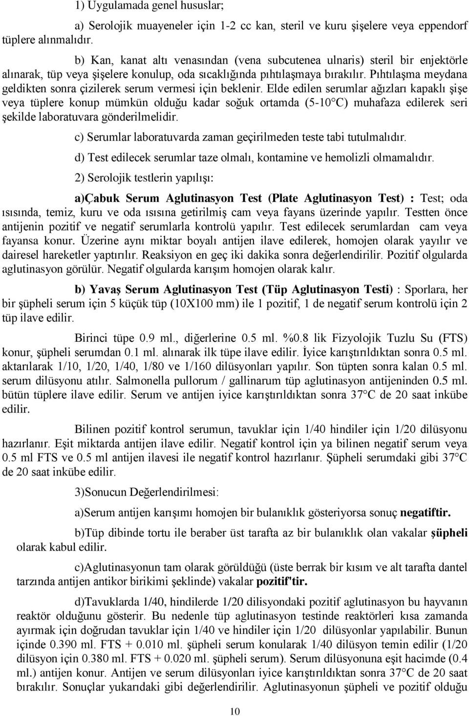 Pıhtılaşma meydana geldikten sonra çizilerek serum vermesi için beklenir.