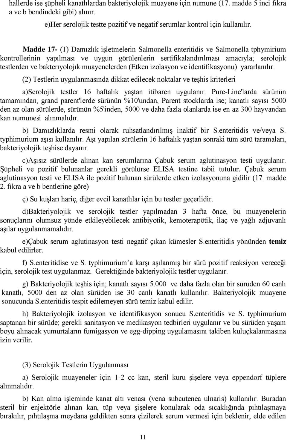 Madde 17- (1) Damızlık işletmelerin Salmonella enteritidis ve Salmonella tphymirium kontrollerinin yapılması ve uygun görülenlerin sertifikalandırılması amacıyla; serolojık testlerden ve