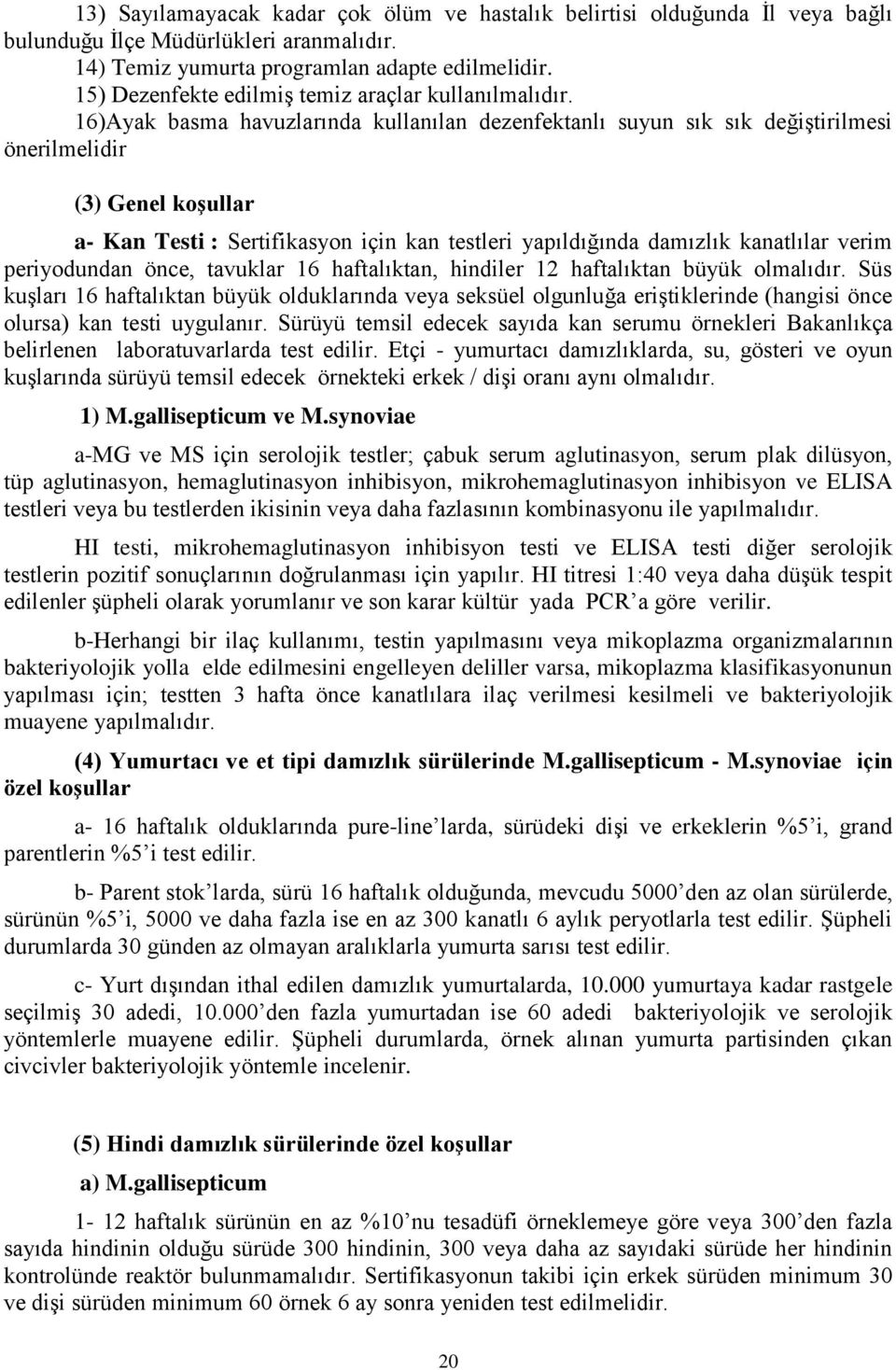 16)Ayak basma havuzlarında kullanılan dezenfektanlı suyun sık sık değiştirilmesi önerilmelidir (3) Genel koģullar a- Kan Testi : Sertifikasyon için kan testleri yapıldığında damızlık kanatlılar verim