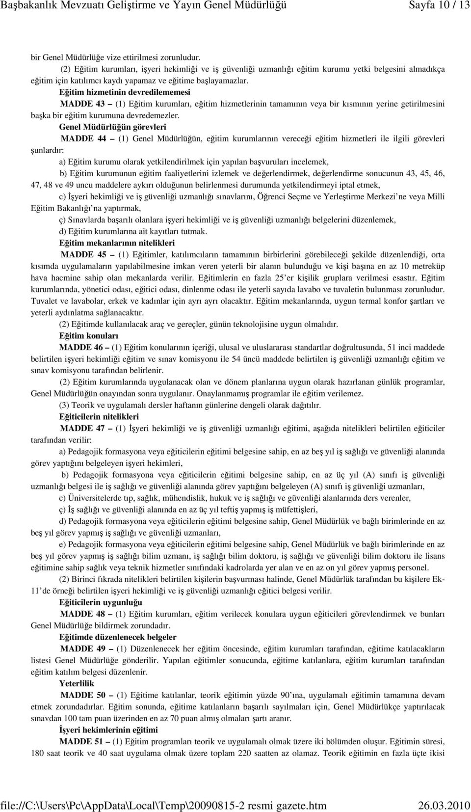 Eğitim hizmetinin devredilememesi MADDE 43 (1) Eğitim kurumları, eğitim hizmetlerinin tamamının veya bir kısmının yerine getirilmesini başka bir eğitim kurumuna devredemezler.