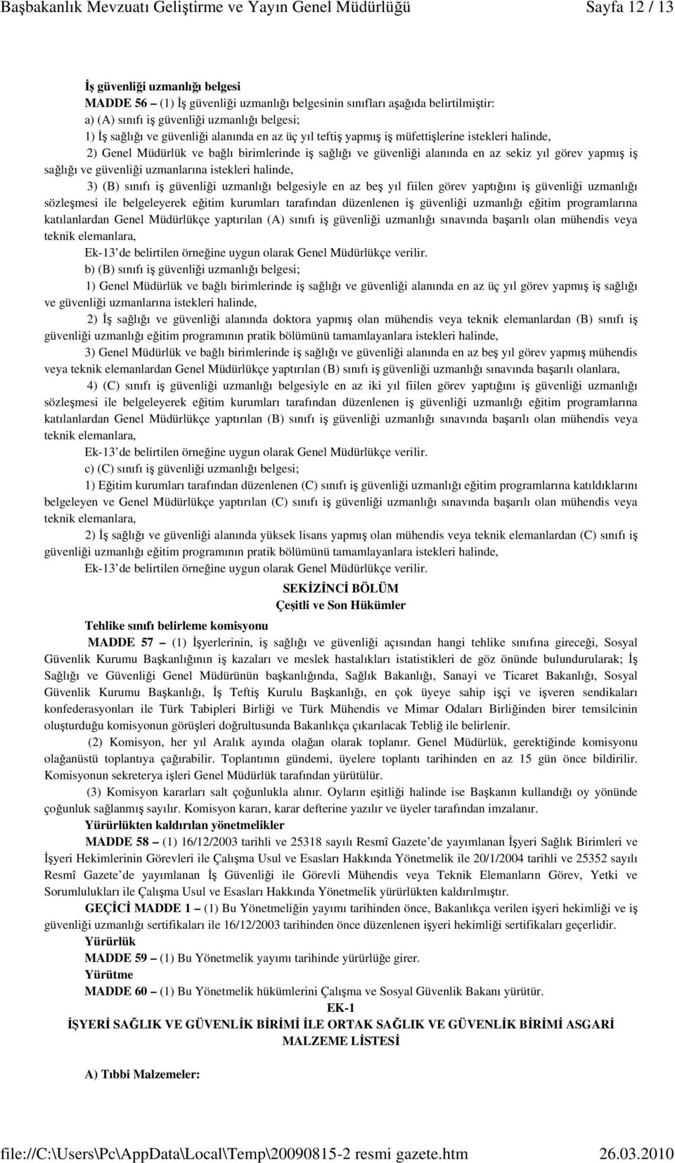 uzmanlarına istekleri halinde, 3) (B) sınıfı iş güvenliği uzmanlığı belgesiyle en az beş yıl fiilen görev yaptığını iş güvenliği uzmanlığı sözleşmesi ile belgeleyerek eğitim kurumları tarafından