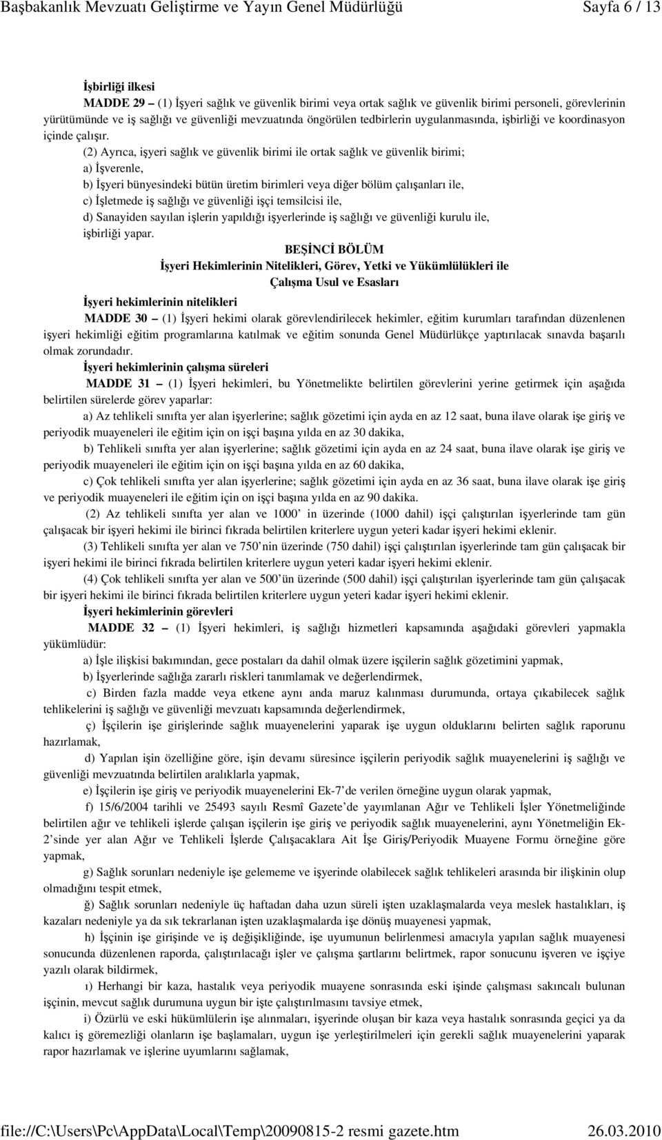 (2) Ayrıca, işyeri sağlık ve güvenlik birimi ile ortak sağlık ve güvenlik birimi; a) İşverenle, b) İşyeri bünyesindeki bütün üretim birimleri veya diğer bölüm çalışanları ile, c) İşletmede iş sağlığı