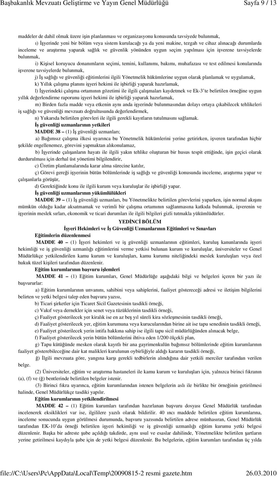 bakımı, muhafazası ve test edilmesi konularında işverene tavsiyelerde bulunmak, j) İş sağlığı ve güvenliği eğitimlerini ilgili Yönetmelik hükümlerine uygun olarak planlamak ve uygulamak, k) Yıllık