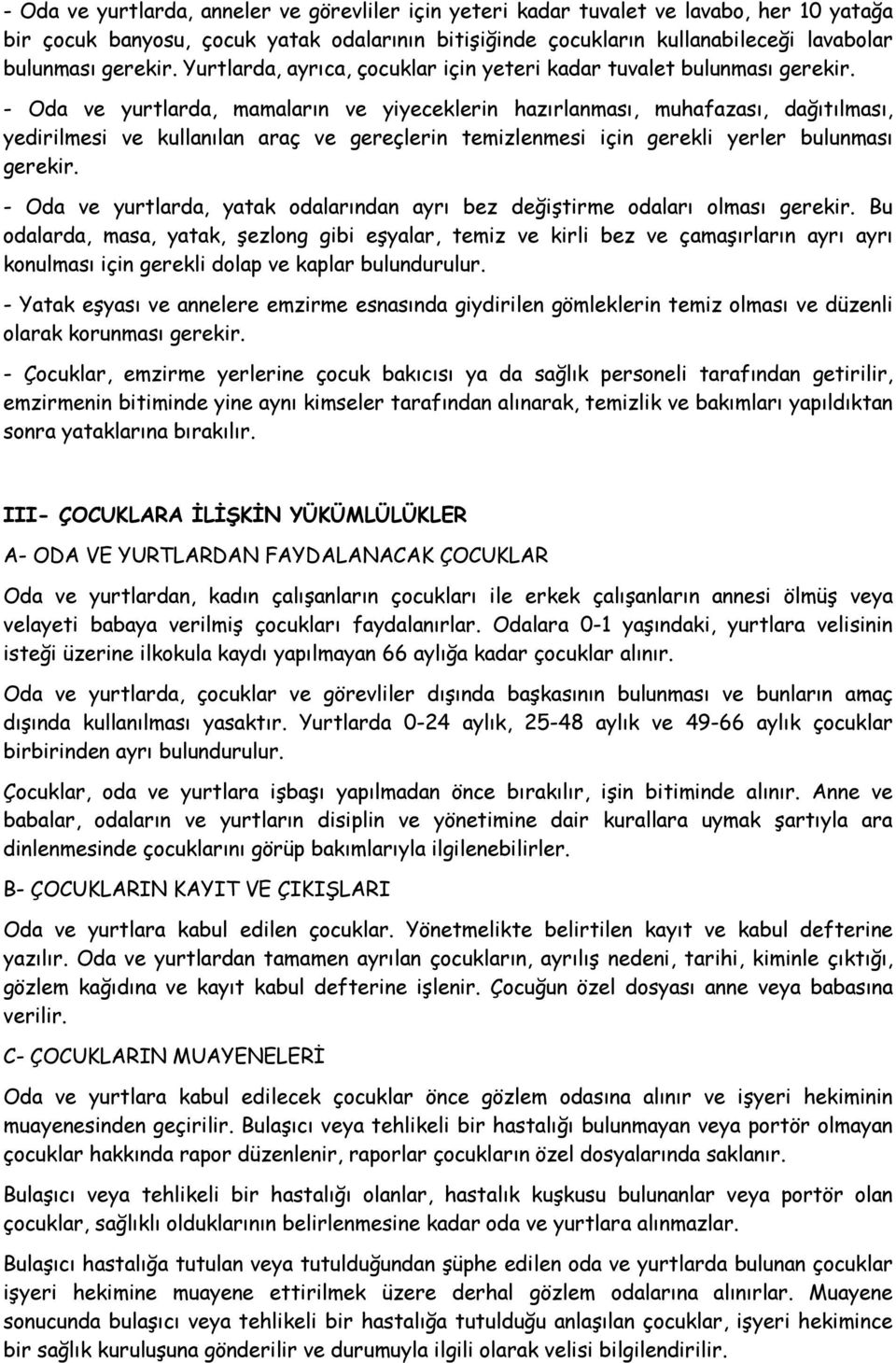 - Oda ve yurtlarda, mamaların ve yiyeceklerin hazırlanması, muhafazası, dağıtılması, yedirilmesi ve kullanılan araç ve gereçlerin temizlenmesi için gerekli yerler bulunması gerekir.