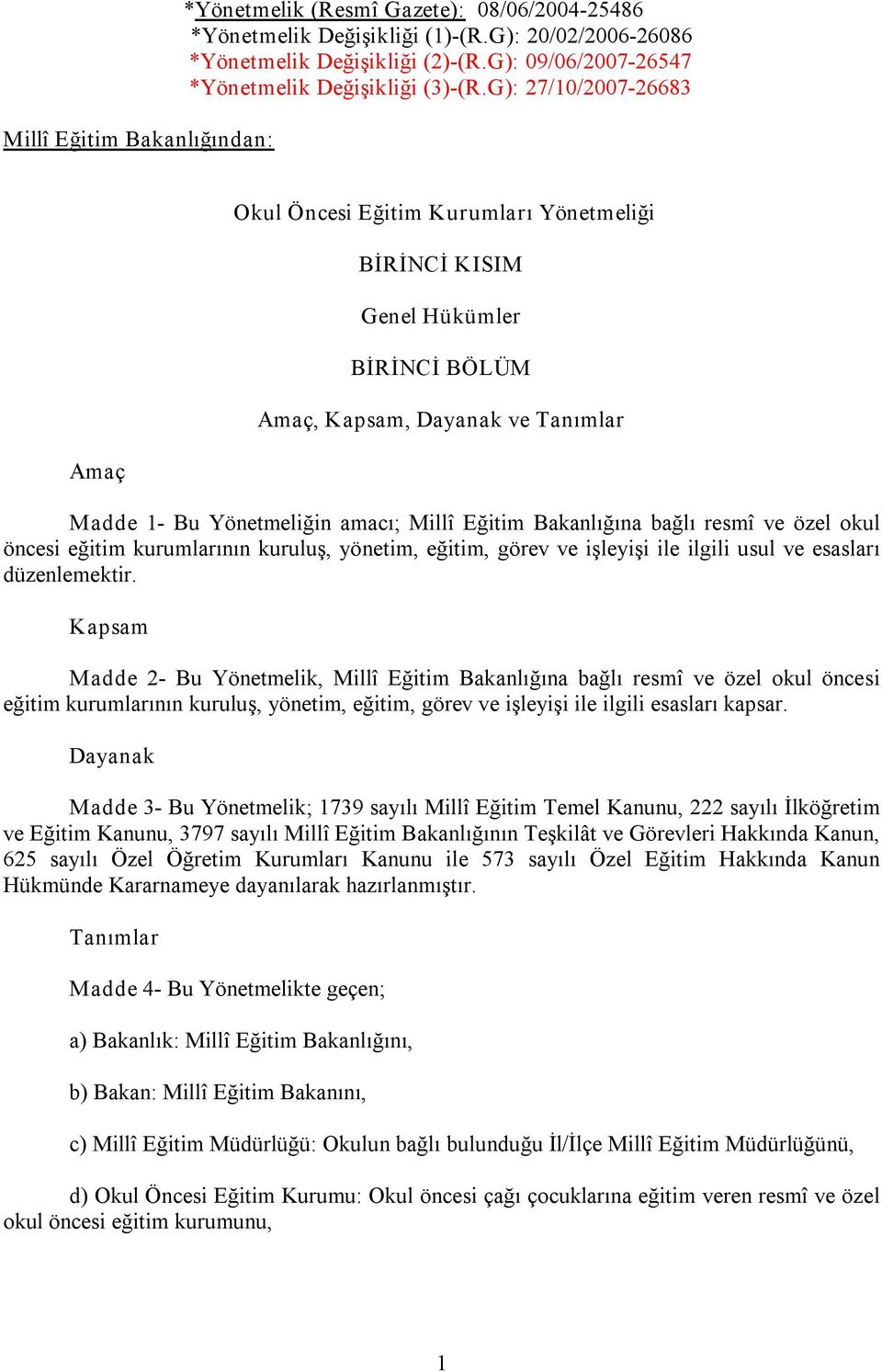 G): 27/10/2007 26683 Amaç Okul Öncesi Eğitim Kurumları Yönetmeliği BİRİNCİ KISIM Genel Hükümler BİRİNCİ BÖLÜM Amaç, Kapsam, Dayanak ve Tanımlar Madde 1 Bu Yönetmeliğin amacı; Millî Eğitim Bakanlığına