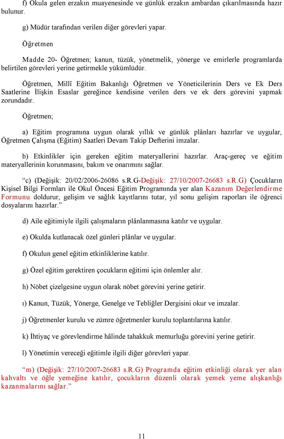 Öğretmen, Millî Eğitim Bakanlığı Öğretmen ve Yöneticilerinin Ders ve Ek Ders Saatlerine İlişkin Esaslar gereğince kendisine verilen ders ve ek ders görevini yapmak zorundadır.