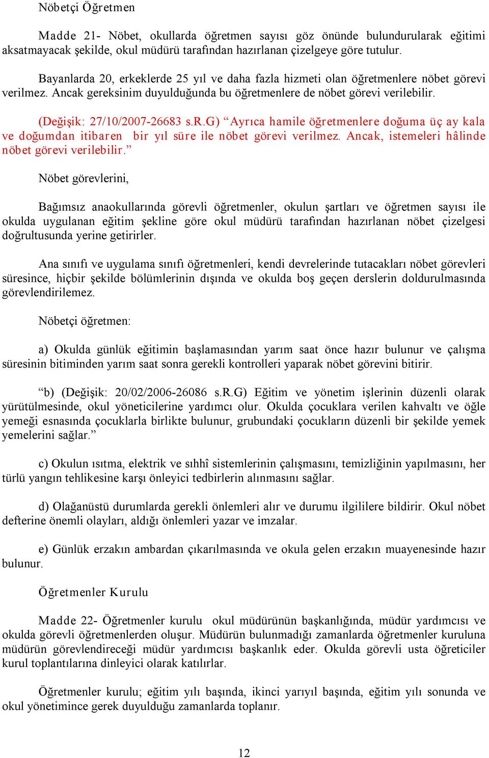 r.g) Ayrıca hamile öğretmenlere doğuma üç ay kala ve doğumdan itibaren bir yıl süre ile nöbet görevi verilmez. Ancak, istemeleri hâlinde nöbet görevi verilebilir.