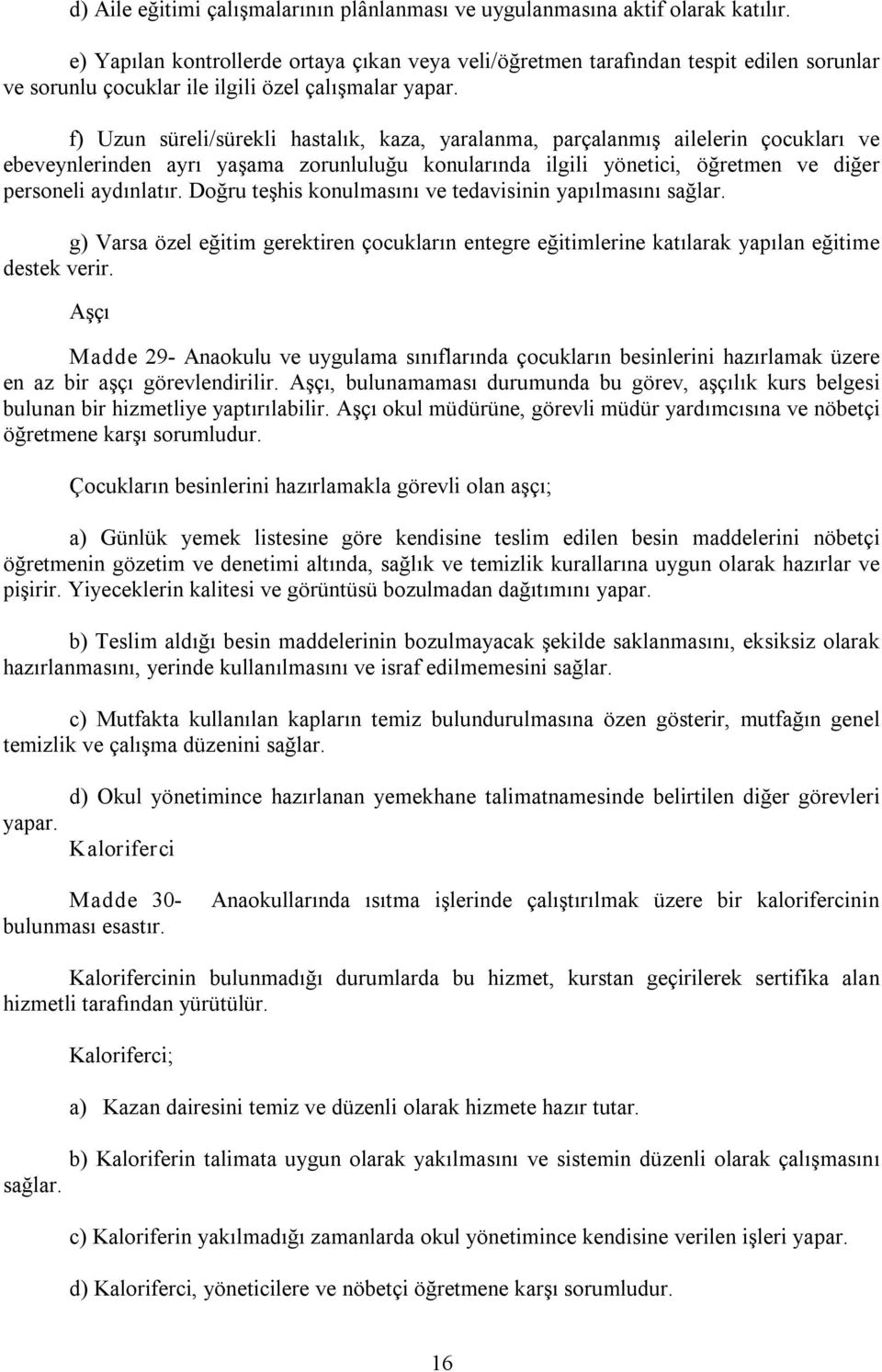 f) Uzun süreli/sürekli hastalık, kaza, yaralanma, parçalanmış ailelerin çocukları ve ebeveynlerinden ayrı yaşama zorunluluğu konularında ilgili yönetici, öğretmen ve diğer personeli aydınlatır.