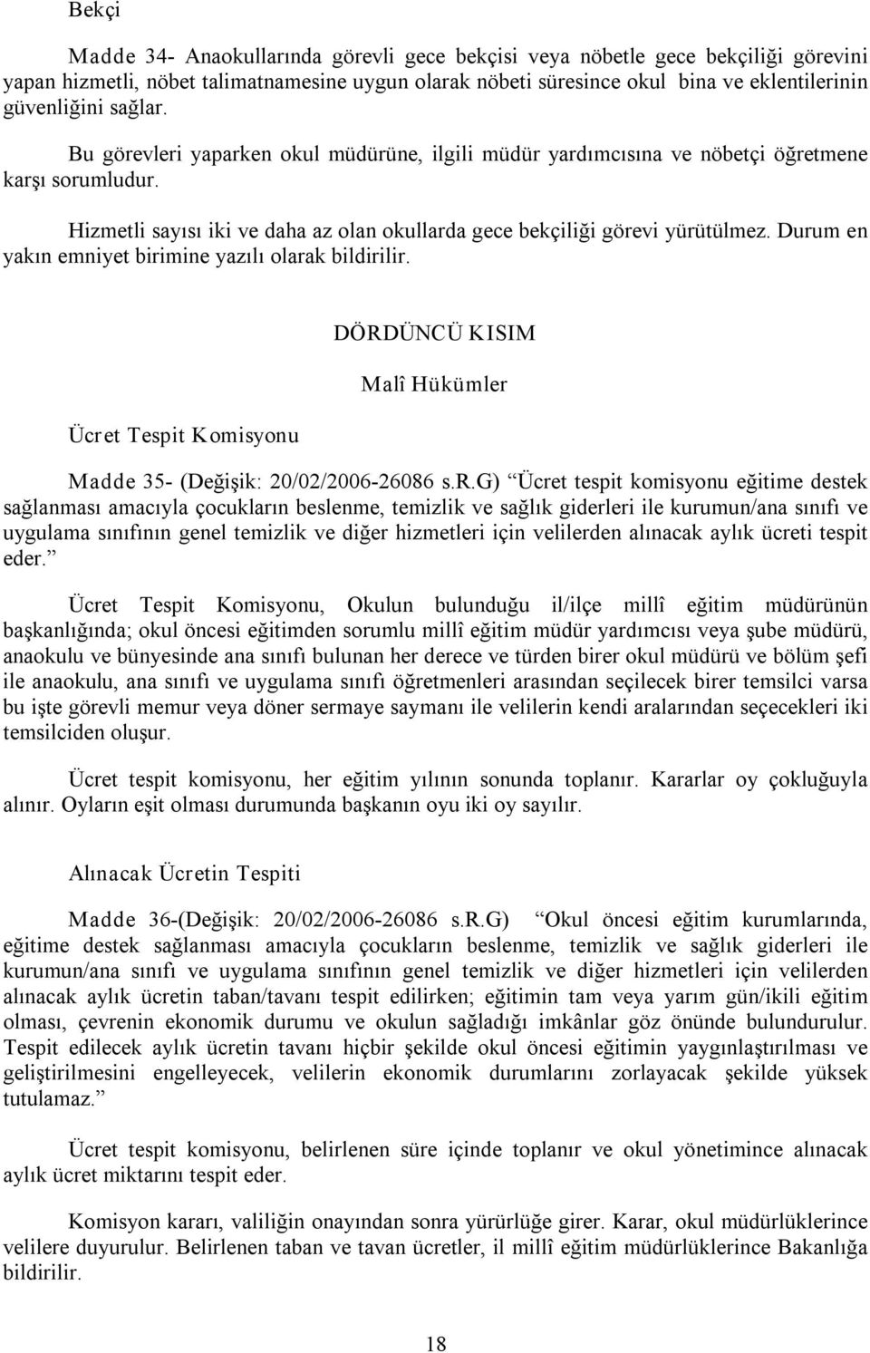 Durum en yakın emniyet birimine yazılı olarak bildirilir. Ücret Tespit Komisyonu DÖRDÜNCÜ KISIM Malî Hükümler Madde 35 (Değişik: 20/02/2006 26086 s.r.g) Ücret tespit komisyonu eğitime destek