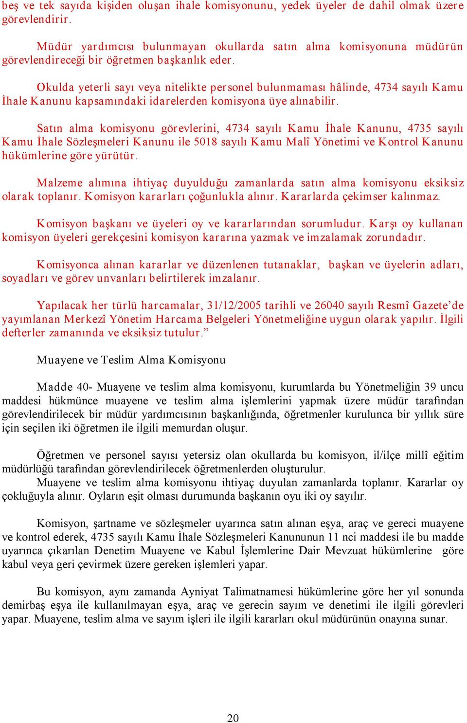 Okulda yeterli sayı veya nitelikte personel bulunmaması hâlinde, 4734 sayılı Kamu İhale Kanunu kapsamındaki idarelerden komisyona üye alınabilir.