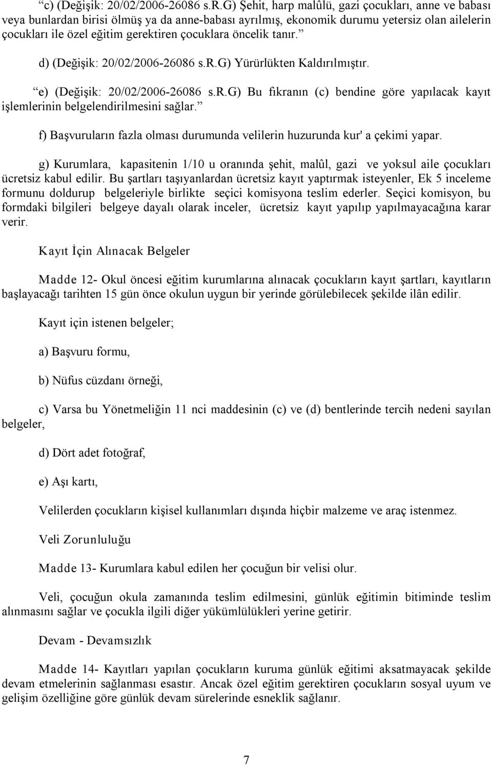 öncelik tanır. d) (Değişik: 20/02/2006 26086 s.r.g) Yürürlükten Kaldırılmıştır. e) (Değişik: 20/02/2006 26086 s.r.g) Bu fıkranın (c) bendine göre yapılacak kayıt işlemlerinin belgelendirilmesini sağlar.