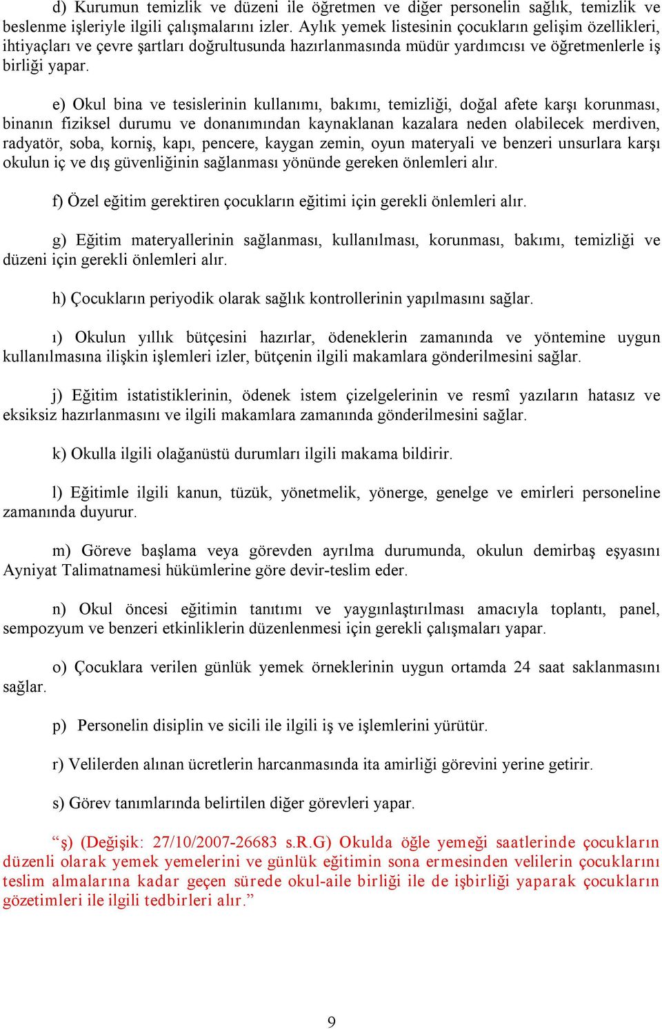 e) Okul bina ve tesislerinin kullanımı, bakımı, temizliği, doğal afete karşı korunması, binanın fiziksel durumu ve donanımından kaynaklanan kazalara neden olabilecek merdiven, radyatör, soba, korniş,