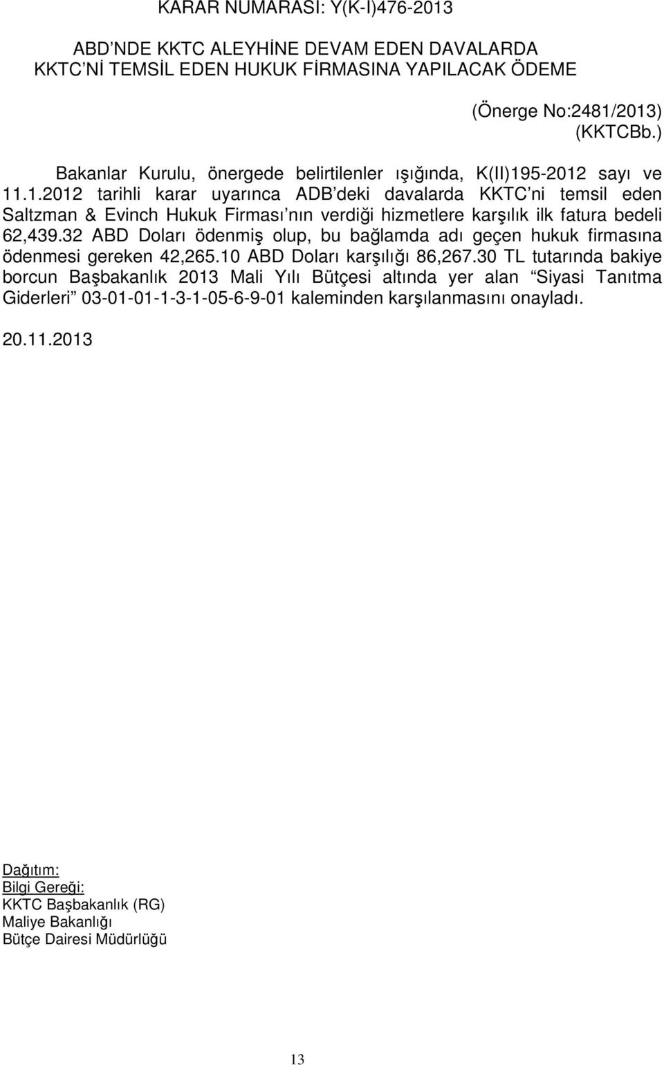 5-2012 sayı ve 11.1.2012 tarihli karar uyarınca ADB deki davalarda KKTC ni temsil eden Saltzman & Evinch Hukuk Firması nın verdiği hizmetlere karşılık ilk fatura bedeli 62,439.