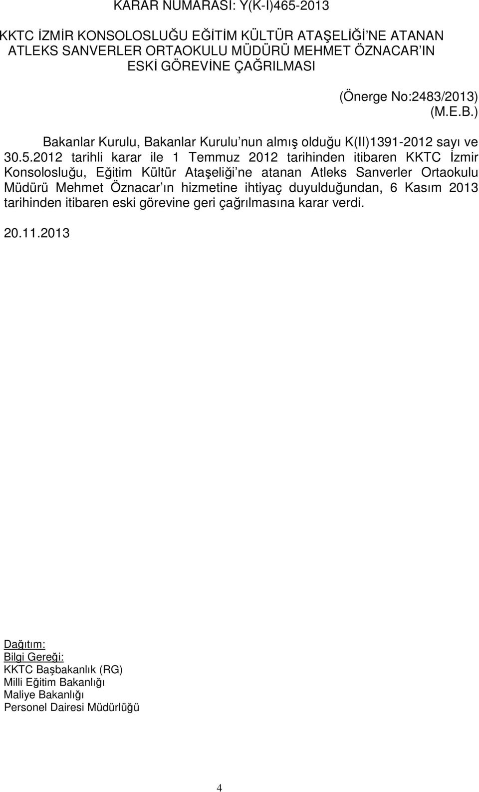 2012 tarihli karar ile 1 Temmuz 2012 tarihinden itibaren KKTC İzmir Konsolosluğu, Eğitim Kültür Ataşeliği ne atanan Atleks Sanverler Ortaokulu Müdürü