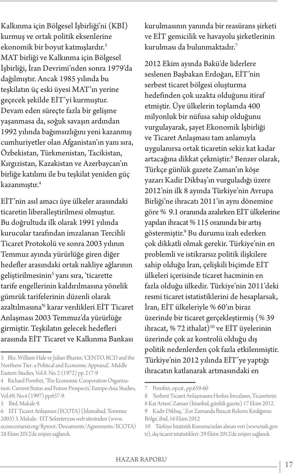 Devam eden süreçte fazla bir gelişme yaşanmasa da, soğuk savaşın ardından 1992 yılında bağımsızlığını yeni kazanmış cumhuriyetler olan Afganistan ın yanı sıra, Özbekistan, Türkmenistan, Tacikistan,