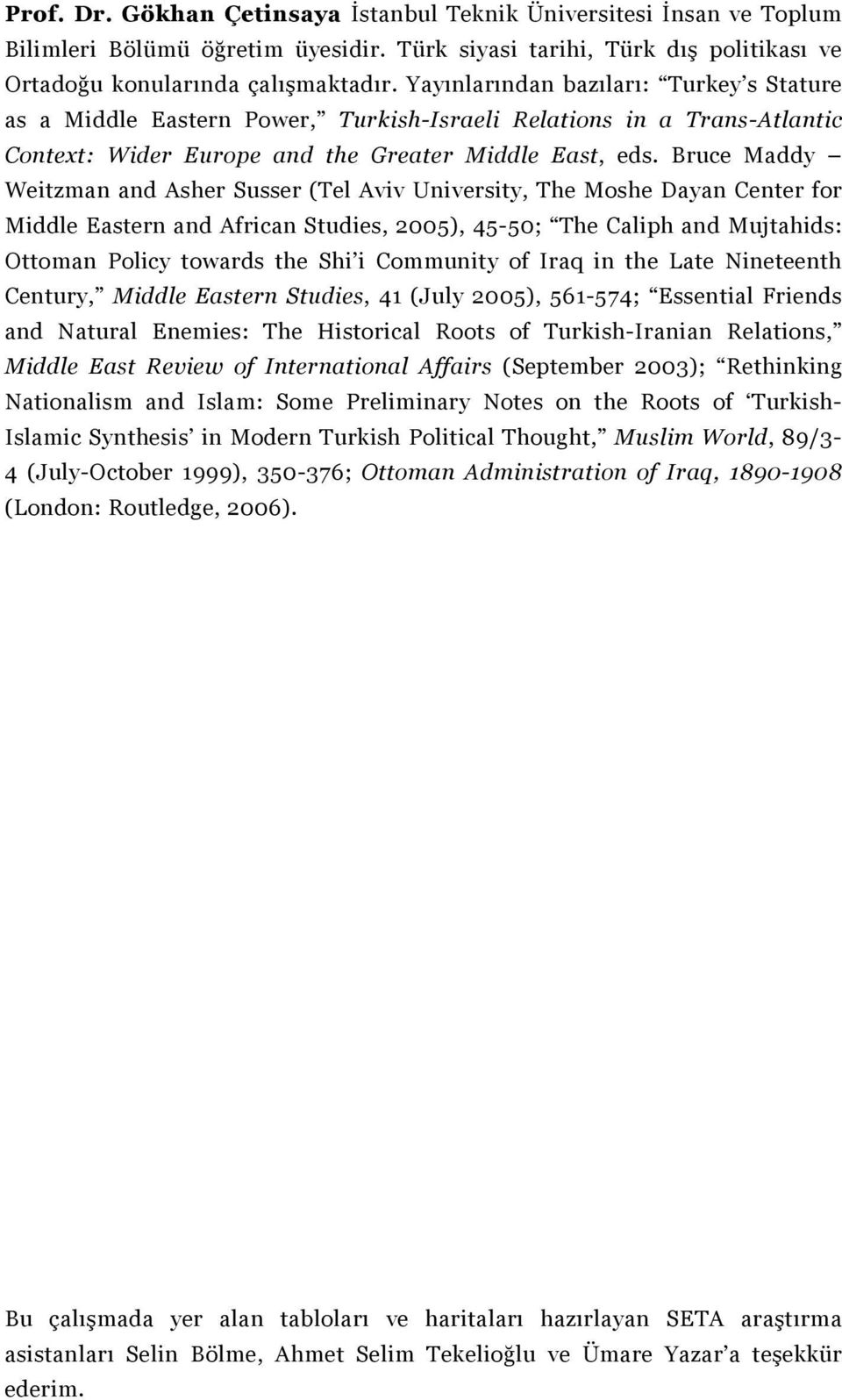 Bruce Maddy Weitzman and Asher Susser (Tel Aviv University, The Moshe Dayan Center for Middle Eastern and African Studies, 2005), 45-50; The Caliph and Mujtahids: Ottoman Policy towards the Shi i