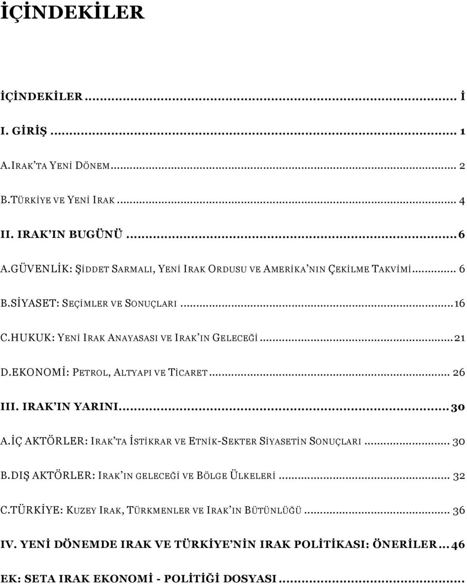 ..21 D.EKONOMİ: PETROL, ALTYAPI VE TİCARET... 26 III. IRAK IN YARINI...30 A.İÇ AKTÖRLER: IRAK TA İSTİKRAR VE ETNİK-SEKTER SİYASETİN SONUÇLARI... 30 B.