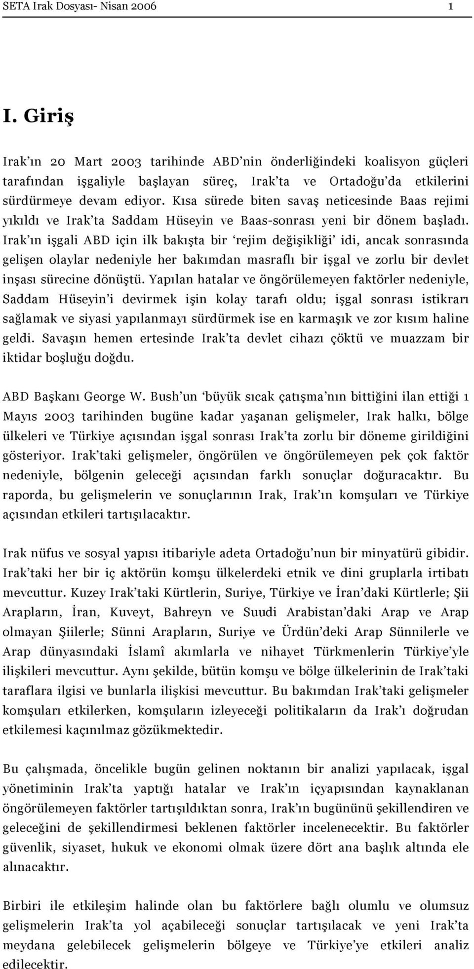 Kısa sürede biten savaş neticesinde Baas rejimi yıkıldı ve Irak ta Saddam Hüseyin ve Baas-sonrası yeni bir dönem başladı.