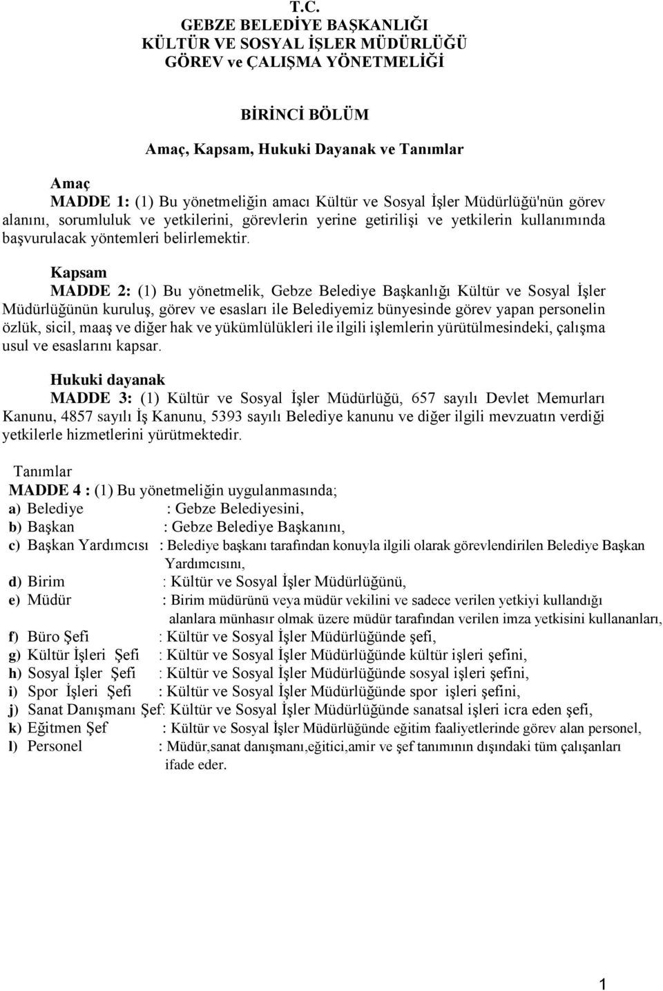 Kapsam MADDE 2: (1) Bu yönetmelik, Gebze Belediye Başkanlığı Kültür ve Sosyal İşler Müdürlüğünün kuruluş, görev ve esasları ile Belediyemiz bünyesinde görev yapan personelin özlük, sicil, maaş ve