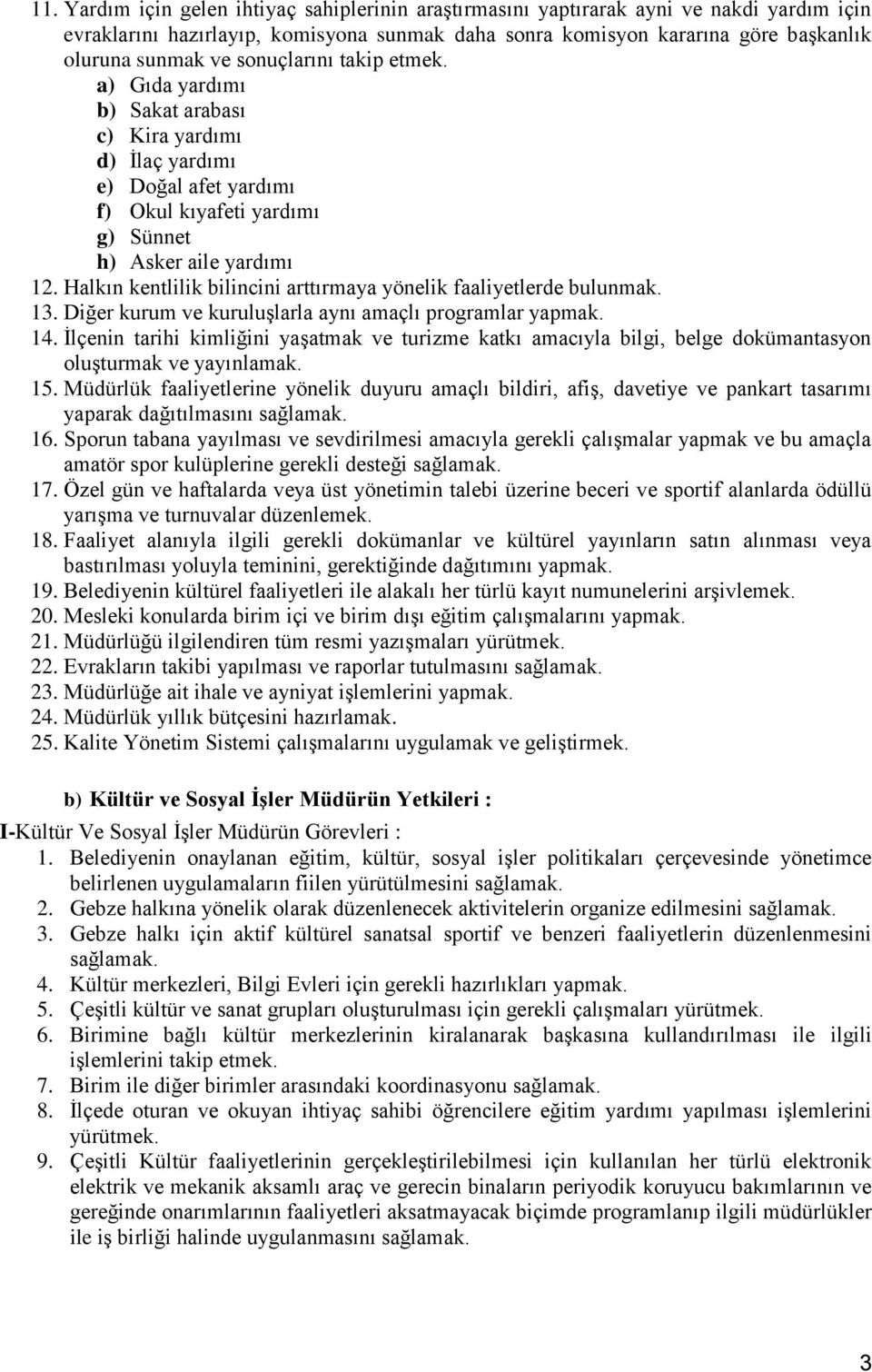 Halkın kentlilik bilincini arttırmaya yönelik faaliyetlerde bulunmak. 13. Diğer kurum ve kuruluşlarla aynı amaçlı programlar yapmak. 14.