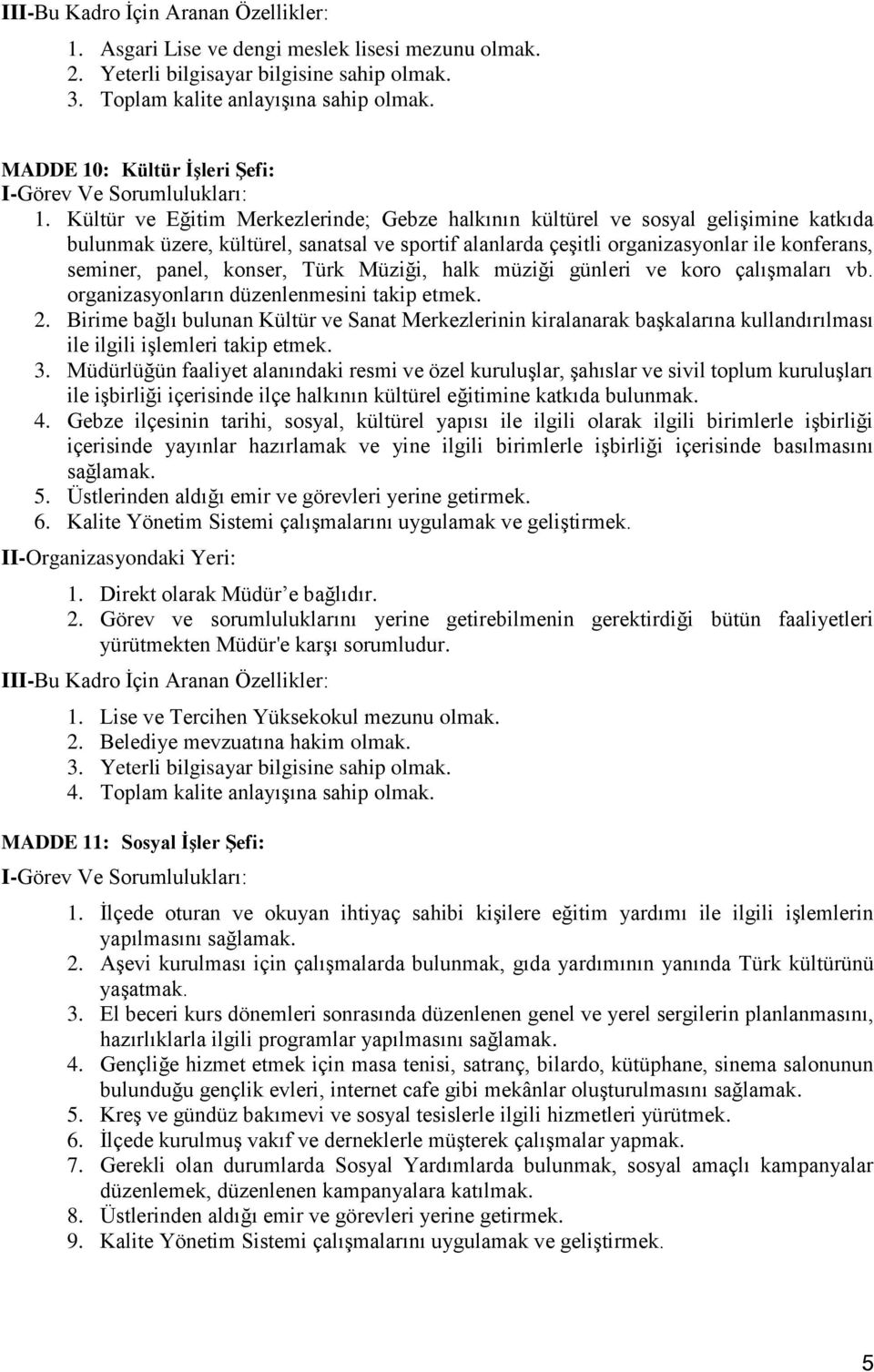 konser, Türk Müziği, halk müziği günleri ve koro çalışmaları vb. organizasyonların düzenlenmesini takip etmek. 2.