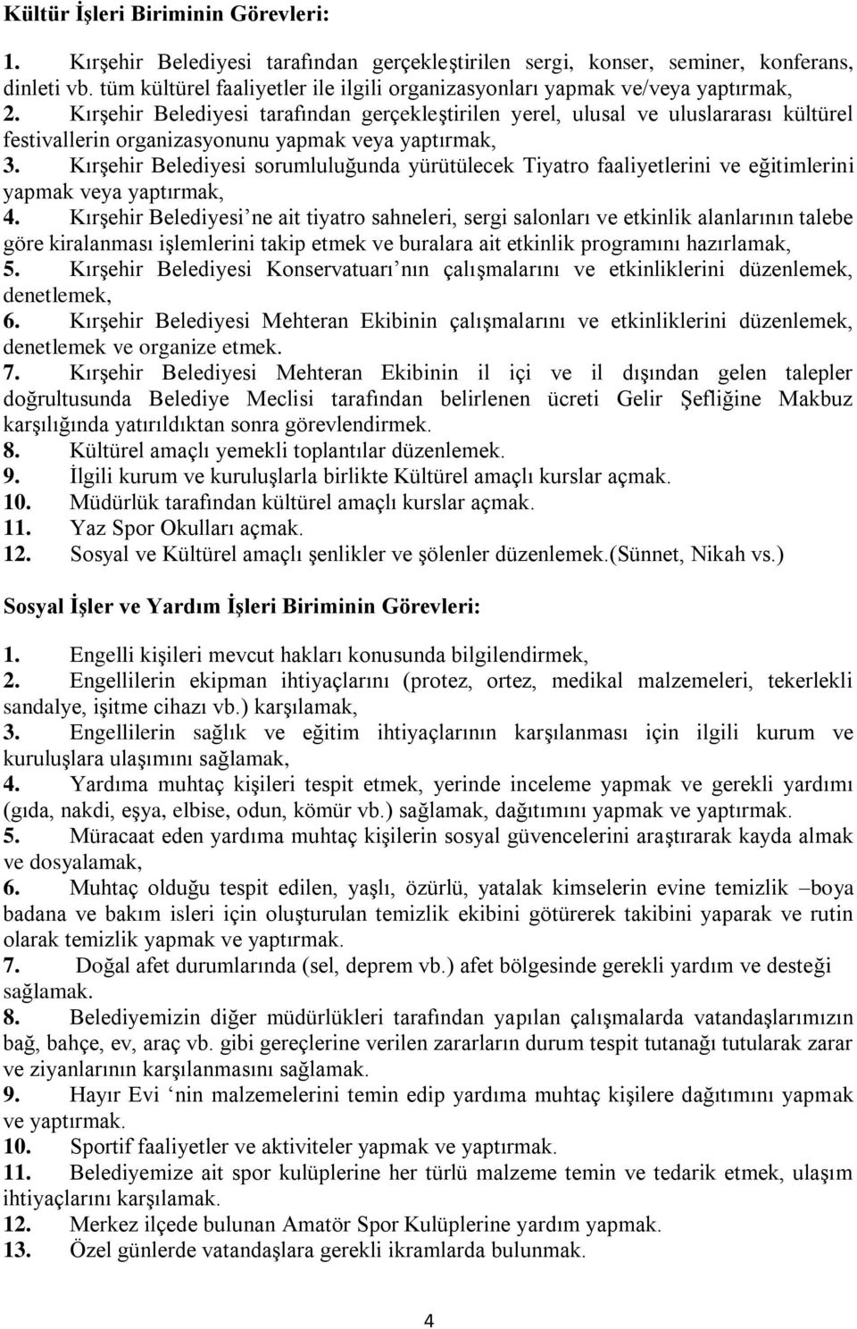 Kırşehir Belediyesi tarafından gerçekleştirilen yerel, ulusal ve uluslararası kültürel festivallerin organizasyonunu yapmak veya yaptırmak, 3.